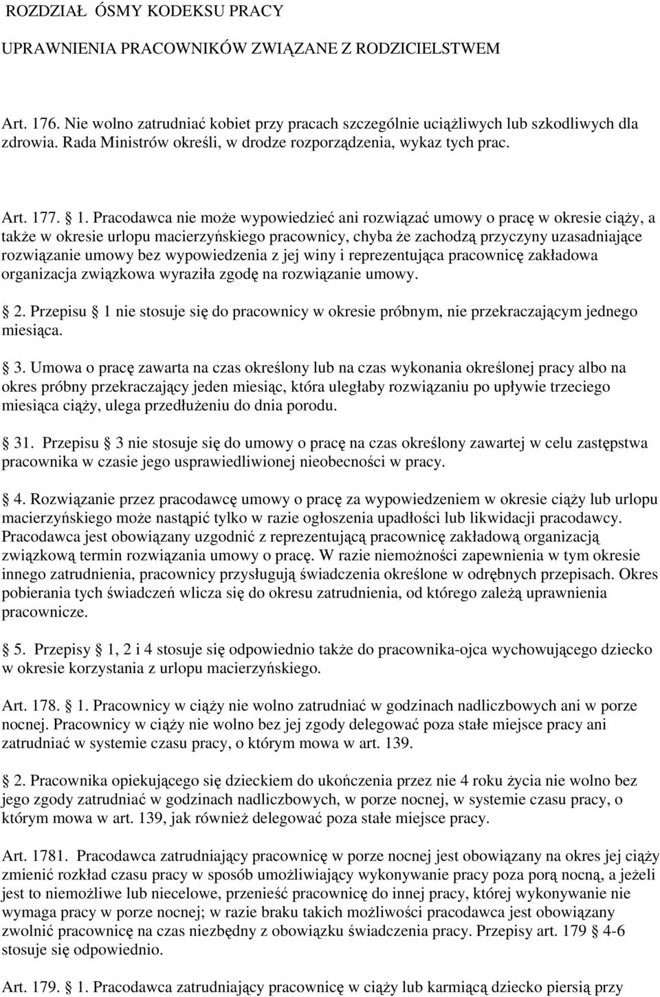 7. 1. Pracodawca nie może wypowiedzieć ani rozwiązać umowy o pracę w okresie ciąży, a także w okresie urlopu macierzyńskiego pracownicy, chyba że zachodzą przyczyny uzasadniające rozwiązanie umowy