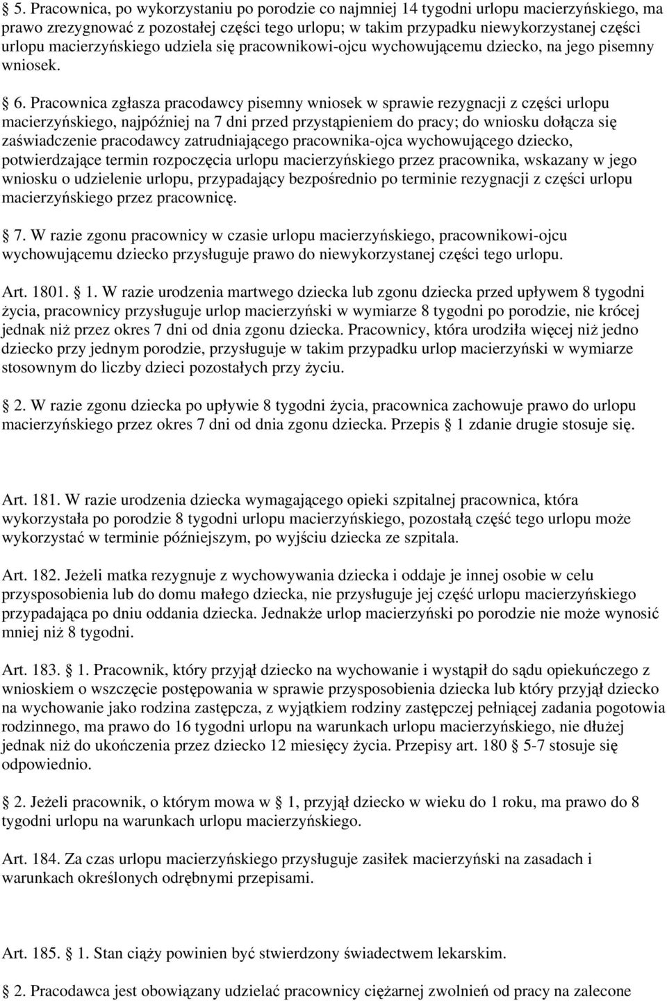 Pracownica zgłasza pracodawcy pisemny wniosek w sprawie rezygnacji z części urlopu macierzyńskiego, najpóźniej na 7 dni przed przystąpieniem do pracy; do wniosku dołącza się zaświadczenie pracodawcy