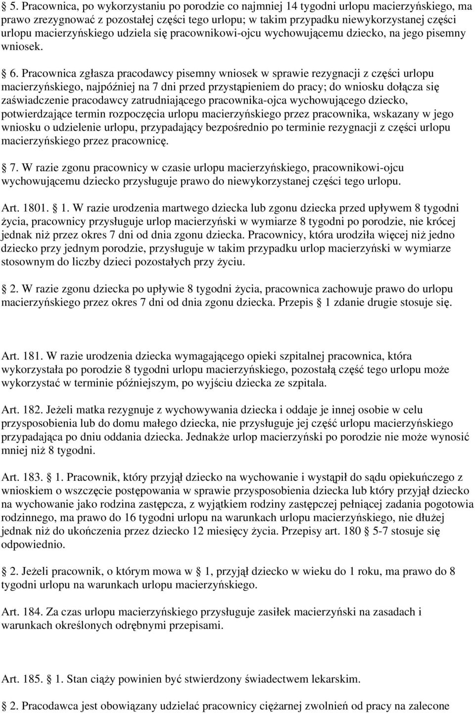 Pracownica zgłasza pracodawcy pisemny wniosek w sprawie rezygnacji z części urlopu macierzyńskiego, najpóźniej na 7 dni przed przystąpieniem do pracy; do wniosku dołącza się zaświadczenie pracodawcy