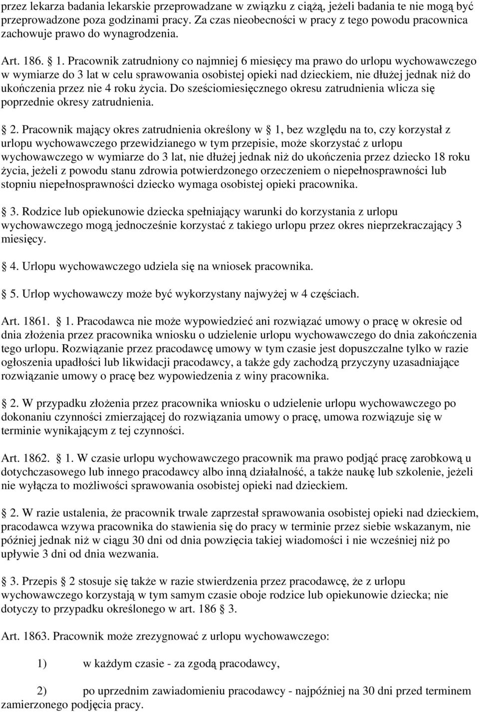 6. 1. Pracownik zatrudniony co najmniej 6 miesięcy ma prawo do urlopu wychowawczego w wymiarze do 3 lat w celu sprawowania osobistej opieki nad dzieckiem, nie dłużej jednak niż do ukończenia przez