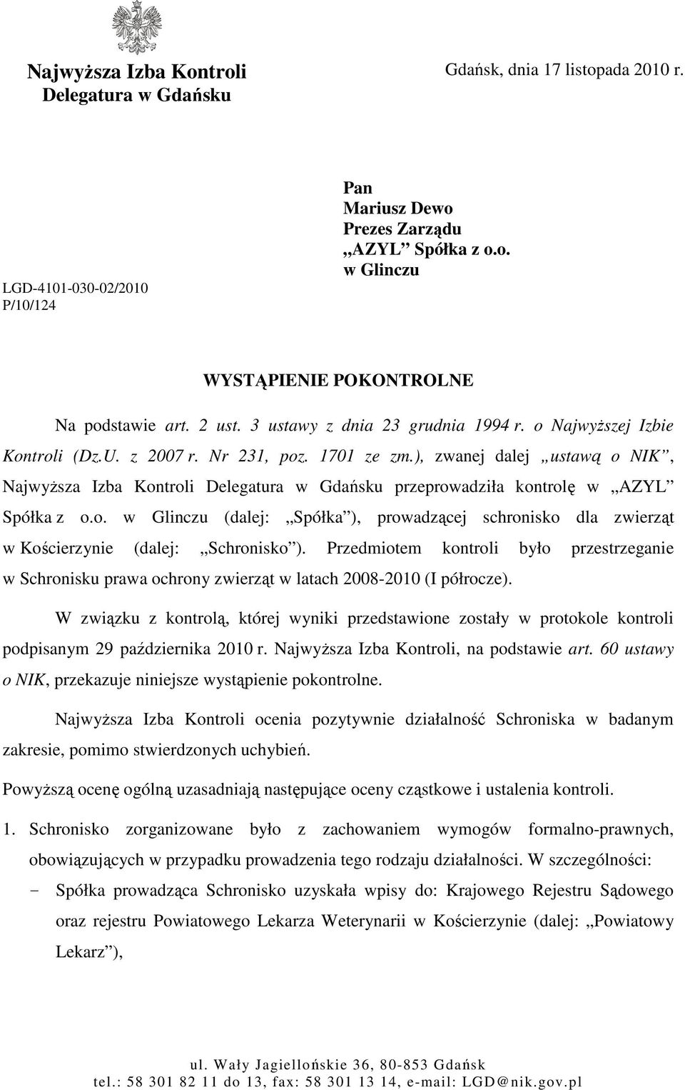 ), zwanej dalej ustawą o NIK, NajwyŜsza Izba Kontroli Delegatura w Gdańsku przeprowadziła kontrolę w AZYL Spółka z o.o. w Glinczu (dalej: Spółka ), prowadzącej schronisko dla zwierząt w Kościerzynie (dalej: Schronisko ).