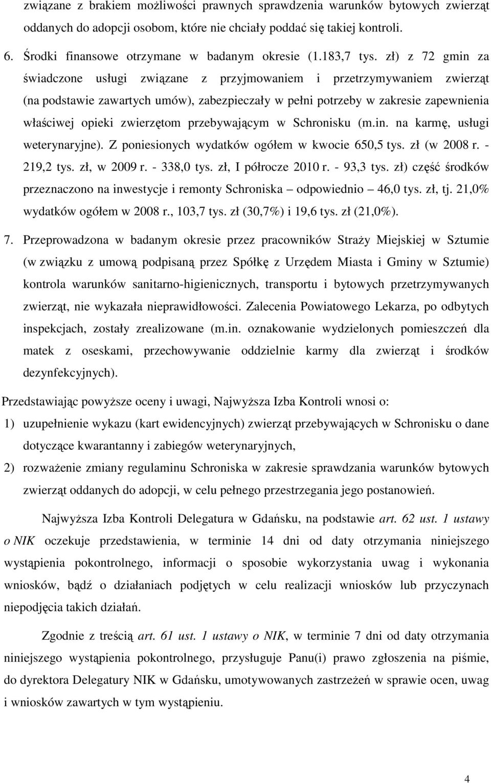 zł) z 72 gmin za świadczone usługi związane z przyjmowaniem i przetrzymywaniem zwierząt (na podstawie zawartych umów), zabezpieczały w pełni potrzeby w zakresie zapewnienia właściwej opieki