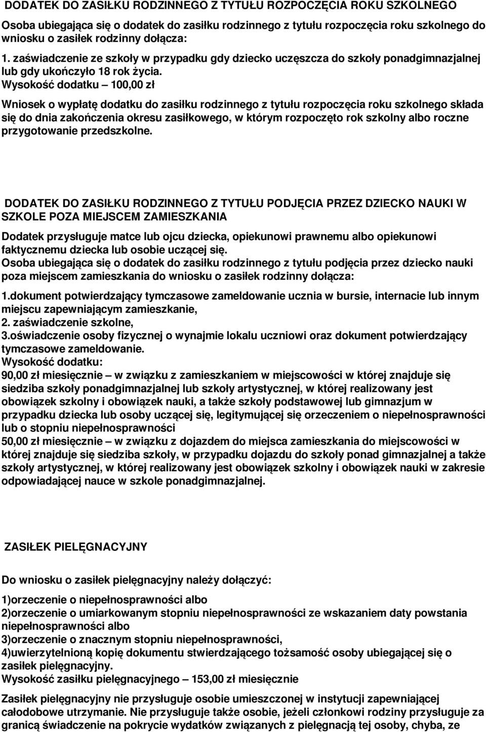 Wysokość dodatku 100,00 zł Wniosek o wypłatę dodatku do zasiłku rodzinnego z tytułu rozpoczęcia roku szkolnego składa się do dnia zakończenia okresu zasiłkowego, w którym rozpoczęto rok szkolny albo