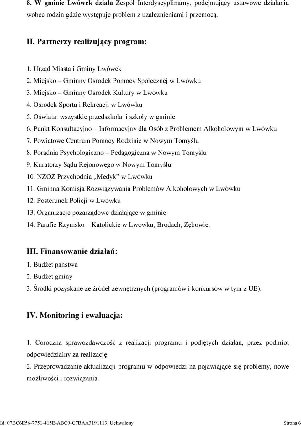 Oświata: wszystkie przedszkola i szkoły w gminie 6. Punkt Konsultacyjno Informacyjny dla Osób z Problemem Alkoholowym w Lwówku 7. Powiatowe Centrum Pomocy Rodzinie w Nowym Tomyślu 8.
