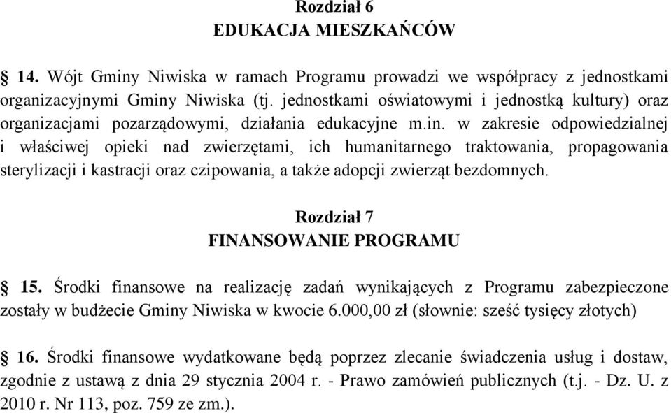 w zakresie odpowiedzialnej i właściwej opieki nad zwierzętami, ich humanitarnego traktowania, propagowania sterylizacji i kastracji oraz czipowania, a także adopcji zwierząt bezdomnych.