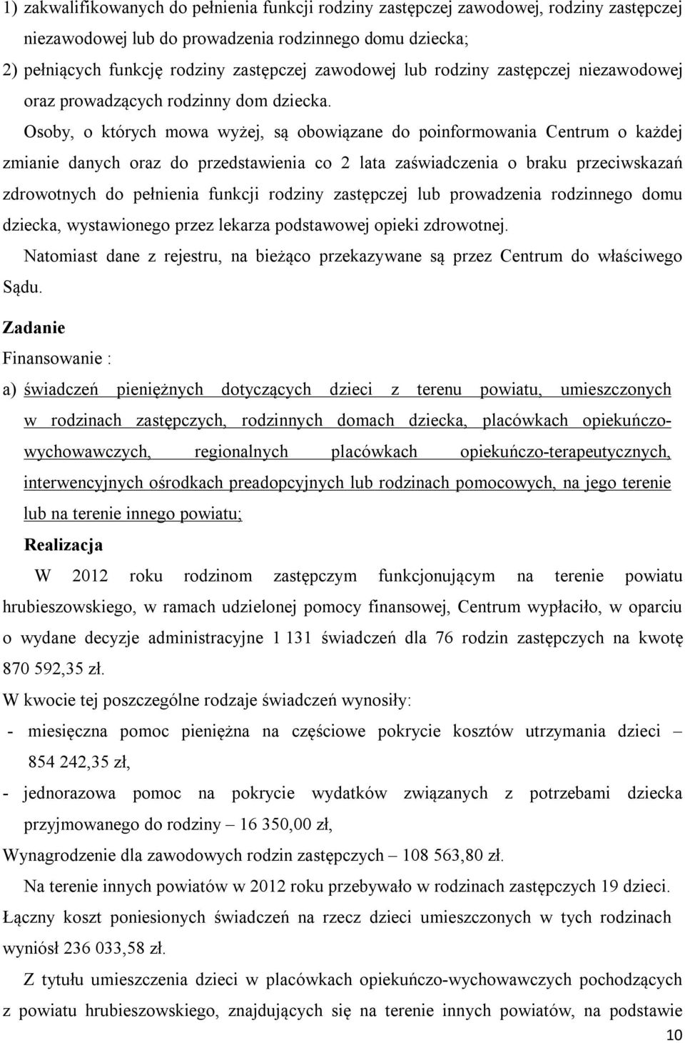 Osoby, o których mowa wyżej, są obowiązane do poinformowania Centrum o każdej zmianie danych oraz do przedstawienia co 2 lata zaświadczenia o braku przeciwskazań zdrowotnych do pełnienia funkcji