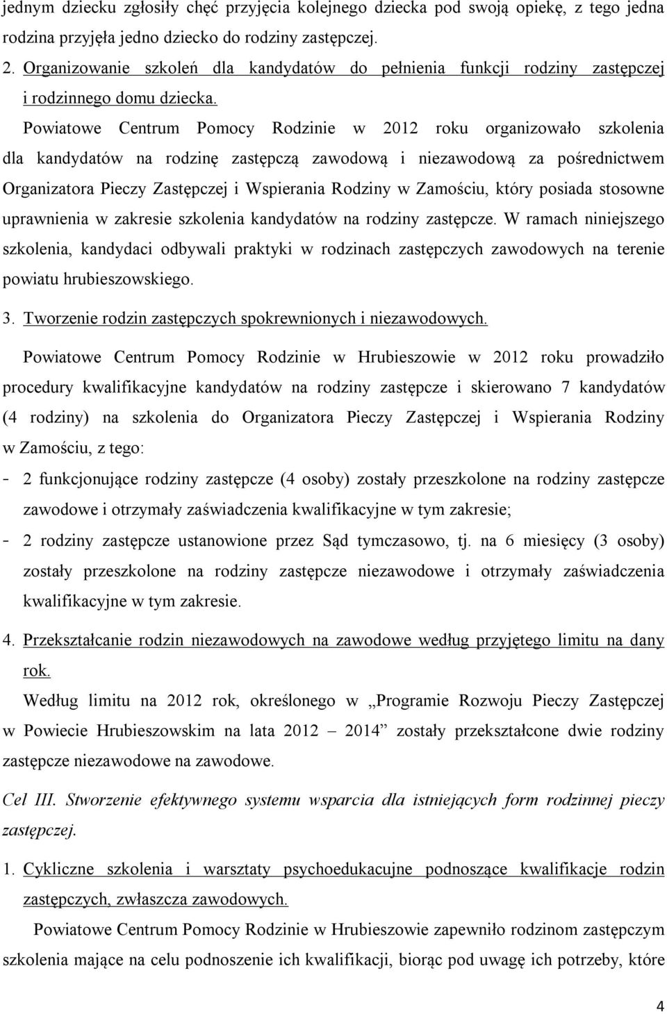 Powiatowe Centrum Pomocy Rodzinie w 2012 roku organizowało szkolenia dla kandydatów na rodzinę zastępczą zawodową i niezawodową za pośrednictwem Organizatora Pieczy Zastępczej i Wspierania Rodziny w