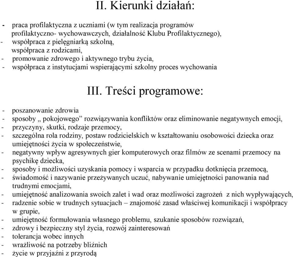 Treści programowe: - poszanowanie zdrowia - sposoby pokojowego rozwiązywania konfliktów oraz eliminowanie negatywnych emocji, - przyczyny, skutki, rodzaje przemocy, - szczególna rola rodziny, postaw