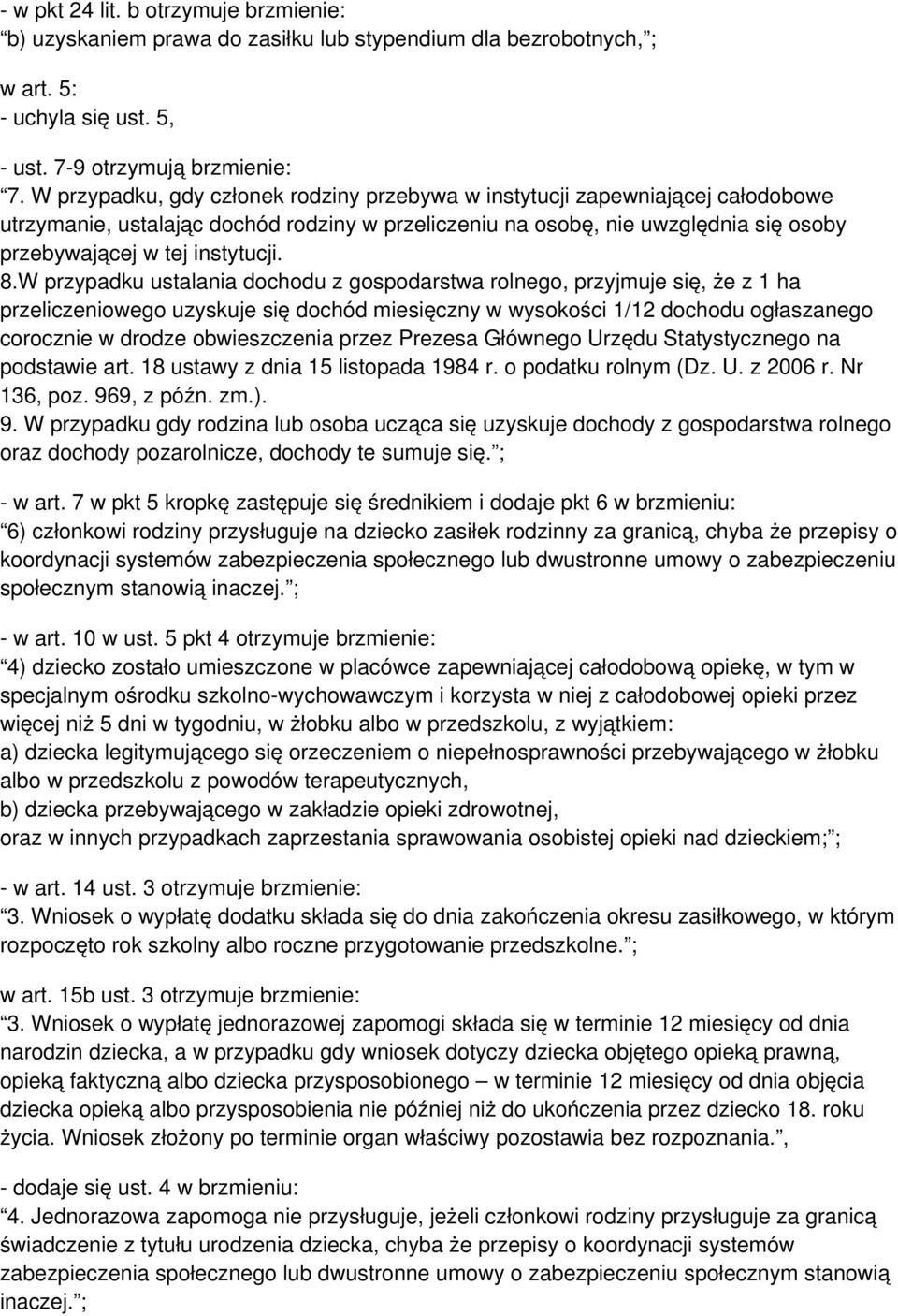 8.W przypadku ustalania dochodu z gospodarstwa rolnego, przyjmuje się, że z 1 ha przeliczeniowego uzyskuje się dochód miesięczny w wysokości 1/12 dochodu ogłaszanego corocznie w drodze obwieszczenia