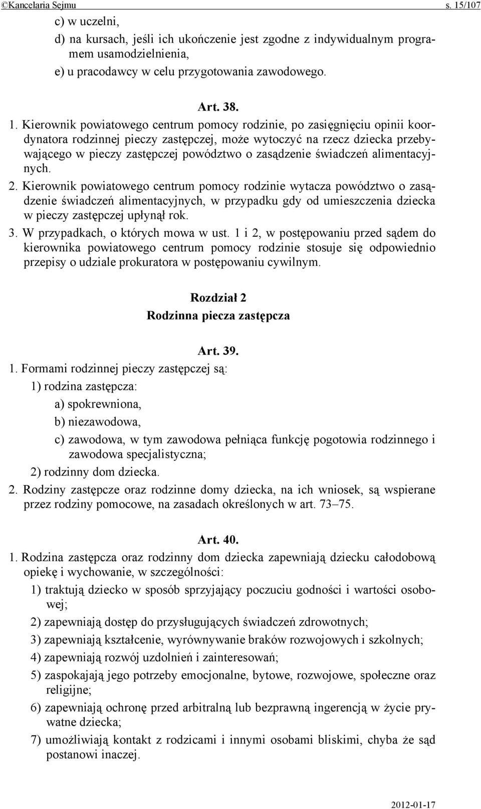 Kierownik powiatowego centrum pomocy rodzinie, po zasięgnięciu opinii koordynatora rodzinnej pieczy zastępczej, może wytoczyć na rzecz dziecka przebywającego w pieczy zastępczej powództwo o