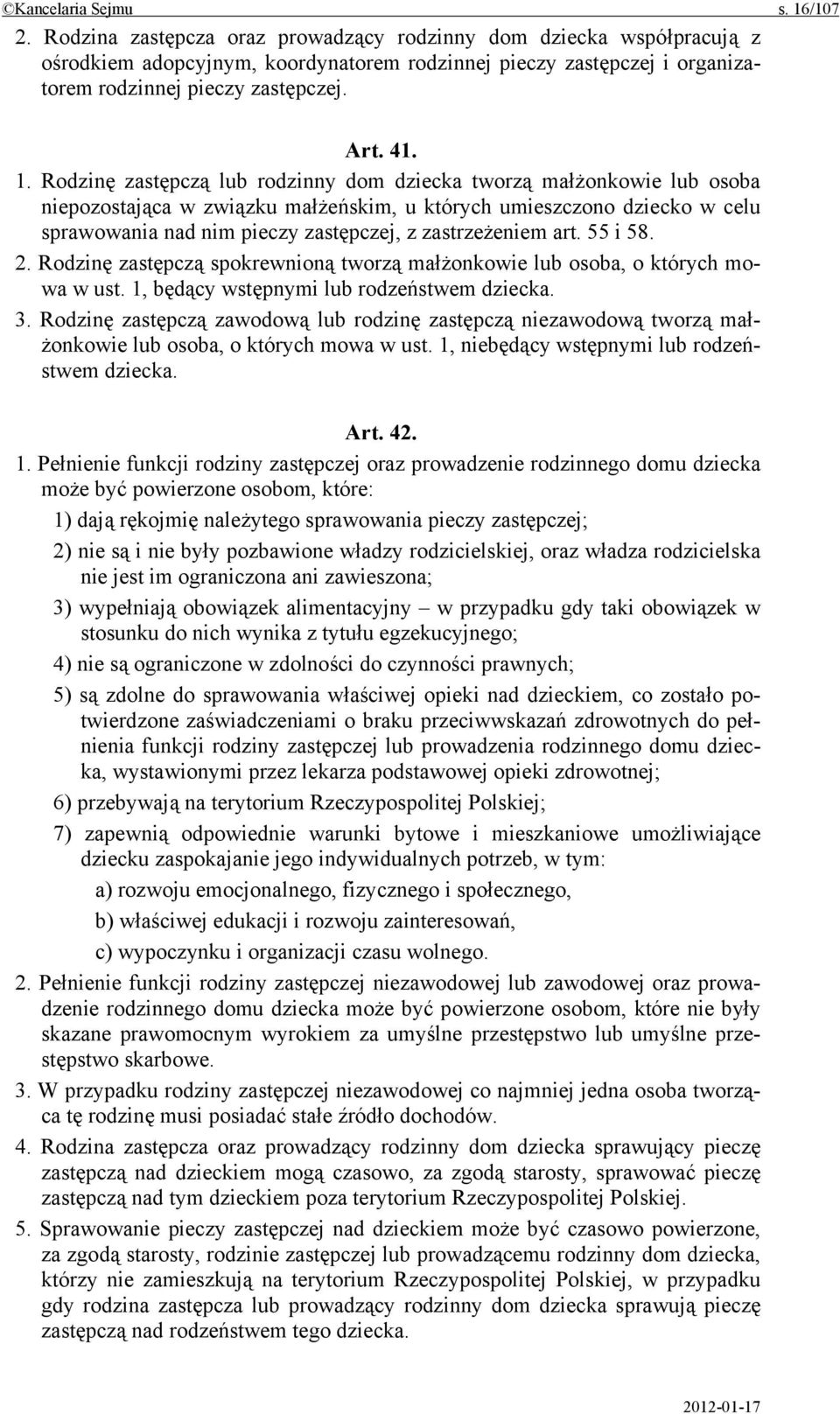 Rodzinę zastępczą lub rodzinny dom dziecka tworzą małżonkowie lub osoba niepozostająca w związku małżeńskim, u których umieszczono dziecko w celu sprawowania nad nim pieczy zastępczej, z