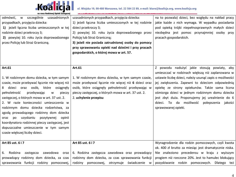 roku życia doprowadzonego przez Policję lub Straż Graniczną; 3) jeżeli nie posiada zatrudnionej osoby do pomocy przy sprawowaniu opieki nad dziećmi i przy pracach gospodarskich, o której mowa w art.