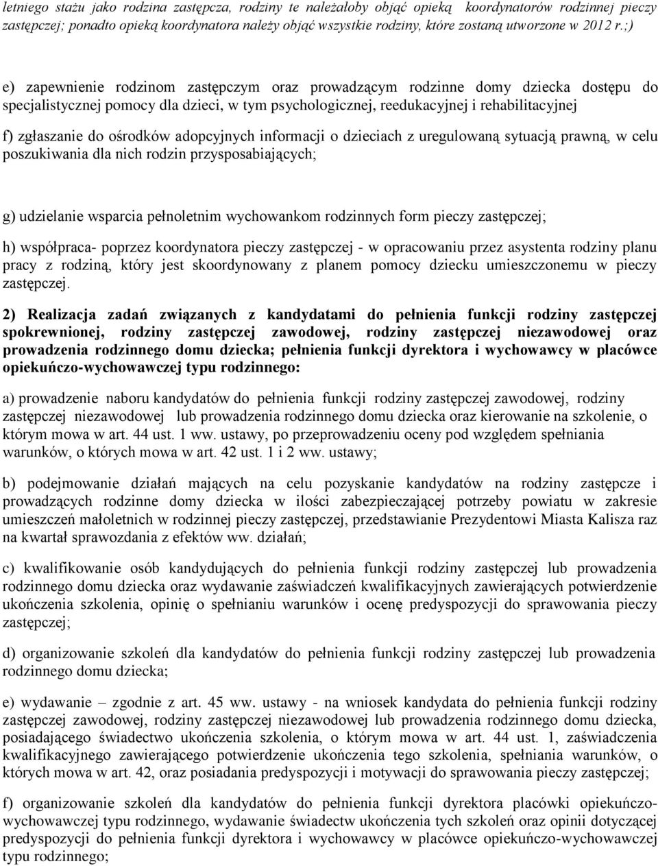 ;) e) zapewnienie rodzinom zastępczym oraz prowadzącym rodzinne domy dziecka dostępu do specjalistycznej pomocy dla dzieci, w tym psychologicznej, reedukacyjnej i rehabilitacyjnej f) zgłaszanie do