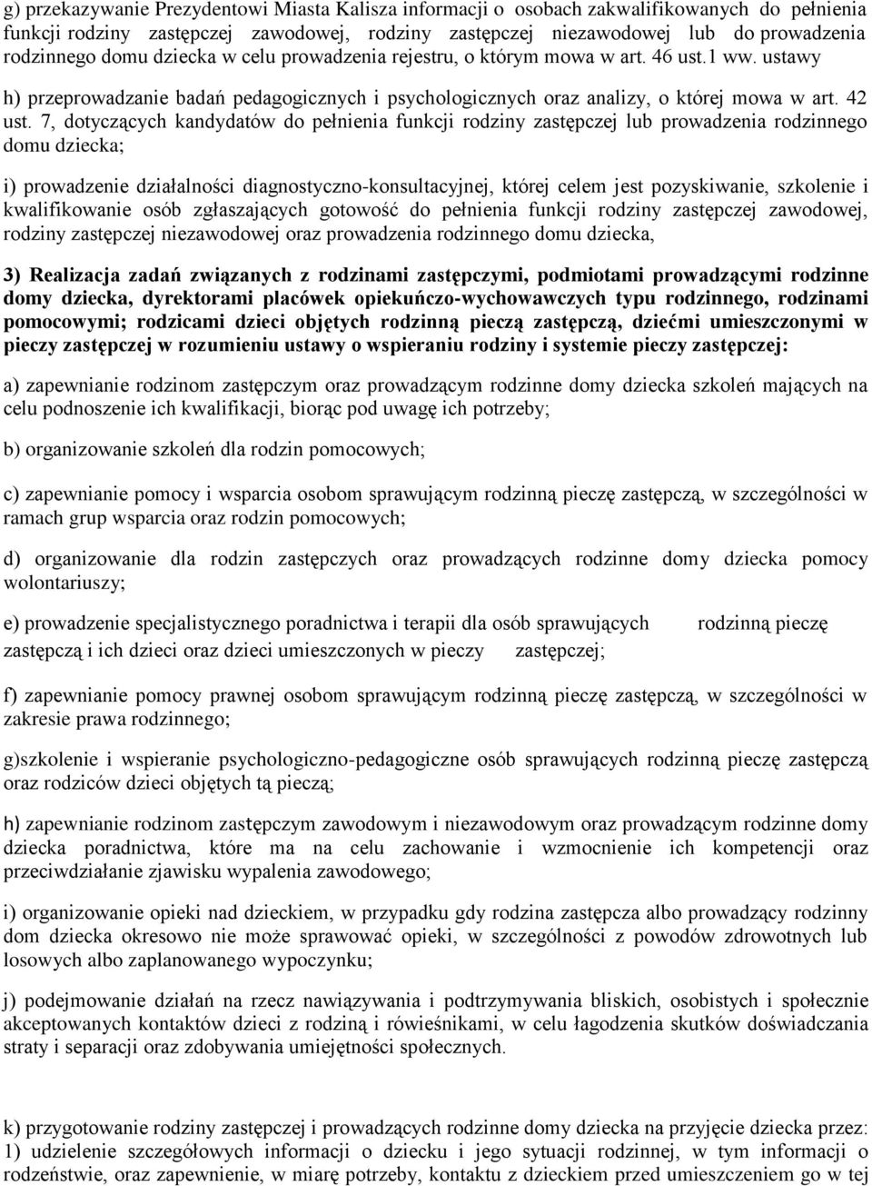 7, dotyczących kandydatów do pełnienia funkcji rodziny zastępczej lub prowadzenia rodzinnego domu dziecka; i) prowadzenie działalności diagnostyczno-konsultacyjnej, której celem jest pozyskiwanie,