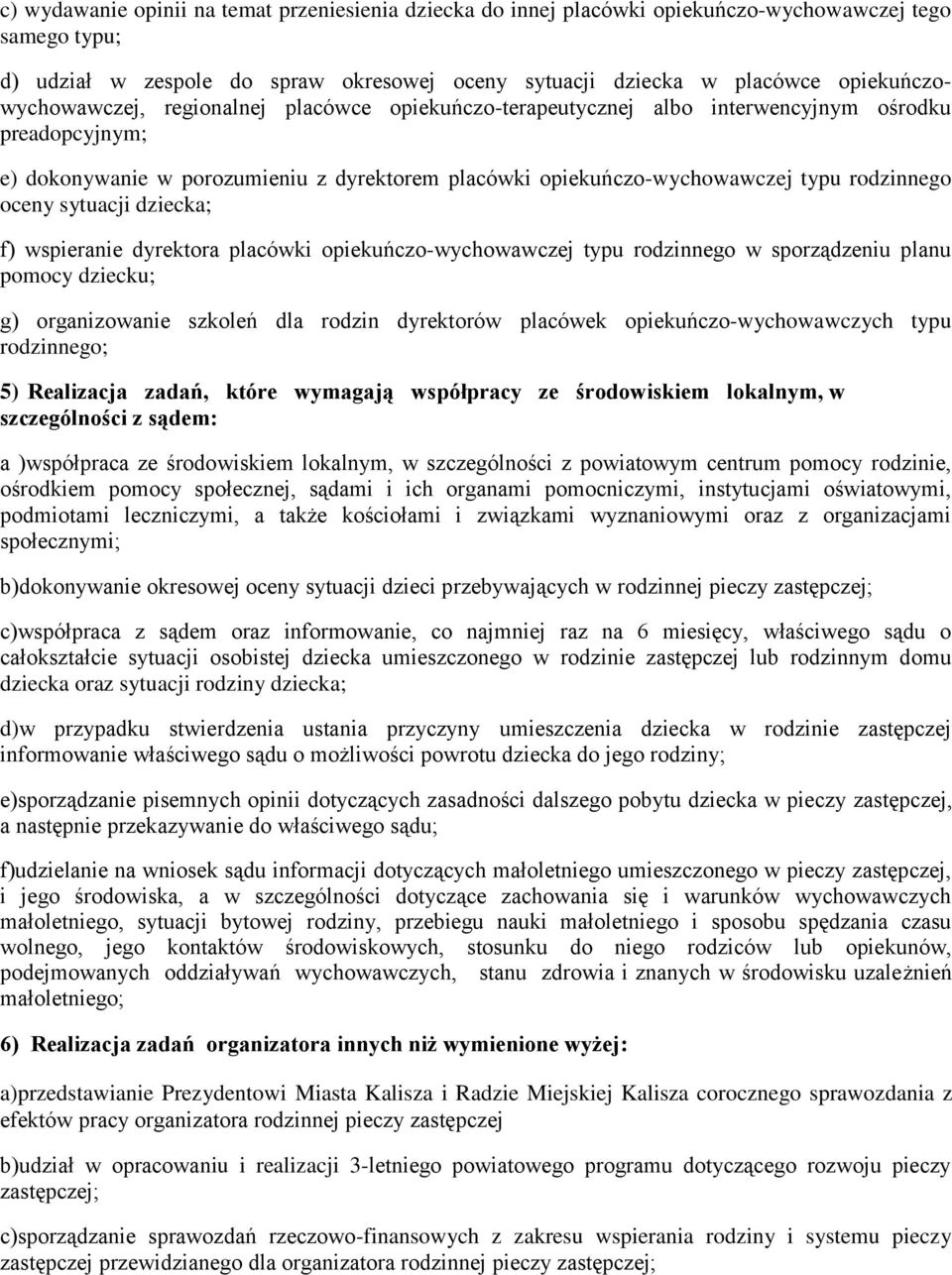 rodzinnego oceny sytuacji dziecka; f) wspieranie dyrektora placówki opiekuńczo-wychowawczej typu rodzinnego w sporządzeniu planu pomocy dziecku; g) organizowanie szkoleń dla rodzin dyrektorów