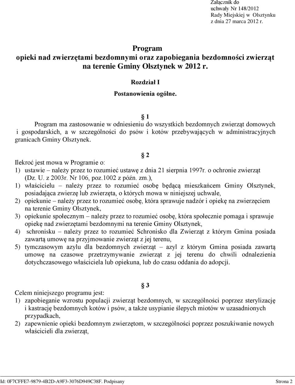 1 Program ma zastosowanie w odniesieniu do wszystkich bezdomnych zwierząt domowych i gospodarskich, a w szczególności do psów i kotów przebywających w administracyjnych granicach Gminy Olsztynek.