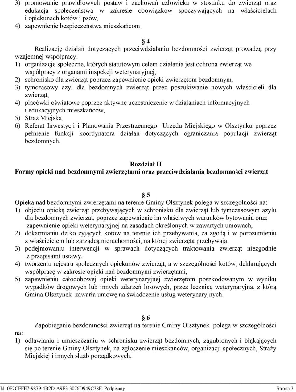 4 Realizację działań dotyczących przeciwdziałaniu bezdomności zwierząt prowadzą przy wzajemnej współpracy: 1) organizacje społeczne, których statutowym celem działania jest ochrona zwierząt we