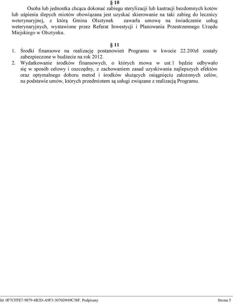 Środki finansowe na realizację postanowień Programu w kwocie 22.200zł zostały zabezpieczone w budżecie na rok 2012. 2. Wydatkowanie środków finansowych, o których mowa w ust.