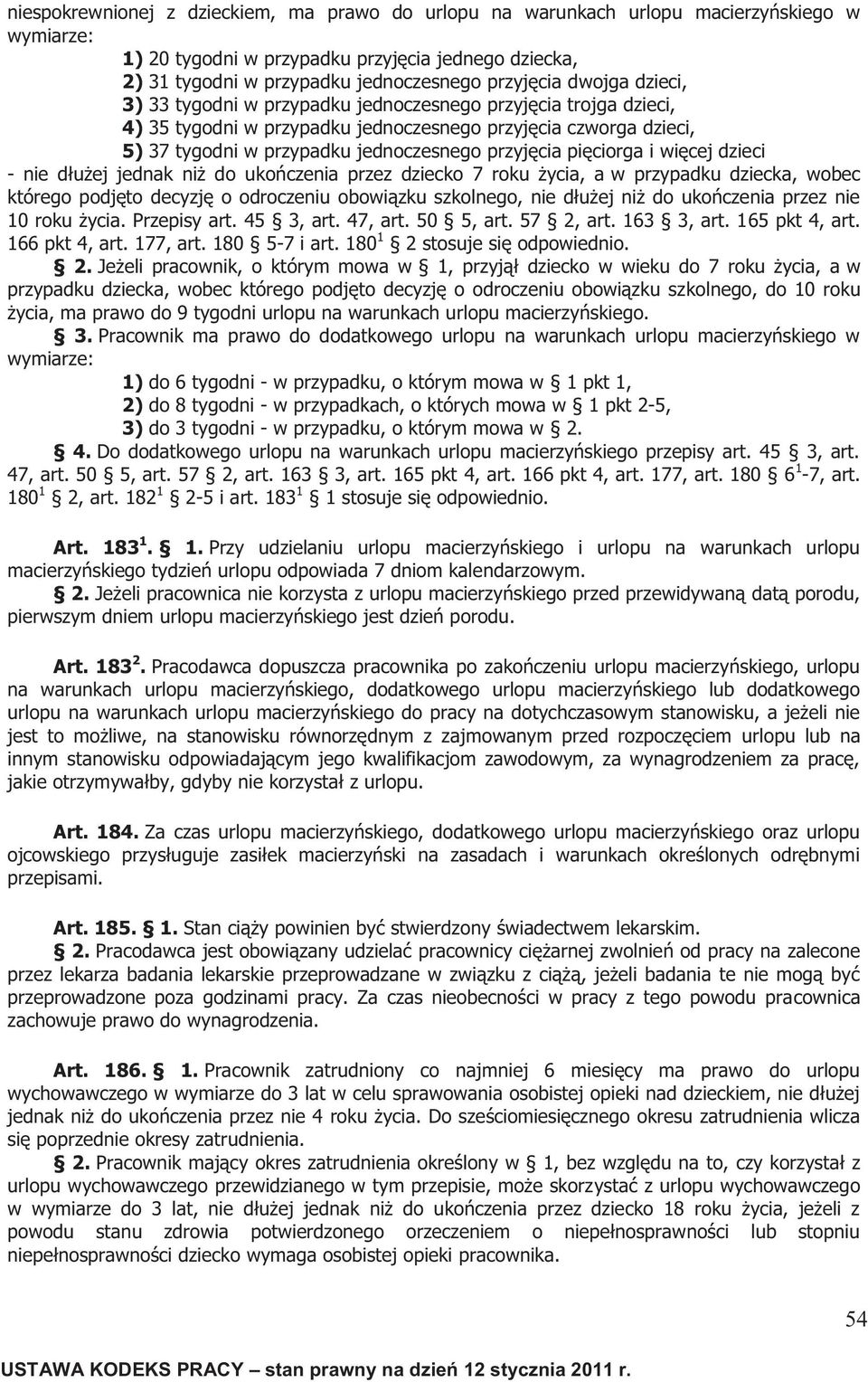 pięciorga i więcej dzieci - nie dłużej jednak niż do ukończenia przez dziecko 7 roku życia, a w przypadku dziecka, wobec którego podjęto decyzję o odroczeniu obowiązku szkolnego, nie dłużej niż do