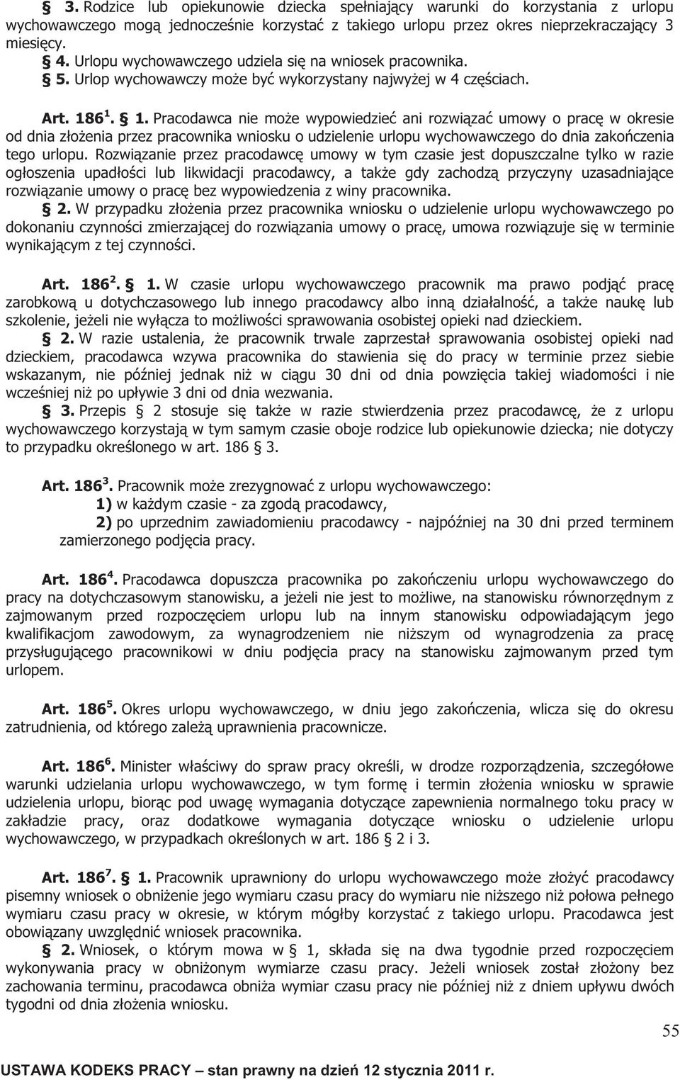 6 1. 1. Pracodawca nie może wypowiedzieć ani rozwiązać umowy o pracę w okresie od dnia złożenia przez pracownika wniosku o udzielenie urlopu wychowawczego do dnia zakończenia tego urlopu.