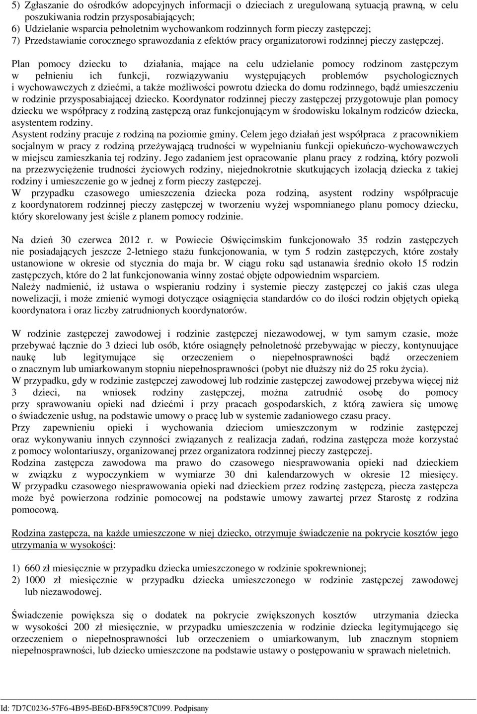 Plan pomocy dziecku to działania, mające na celu udzielanie pomocy rodzinom zastępczym pełnieniu ich funkcji, roziązyaniu ystępujących problemó psychologicznych i ychoaczych z dziećmi, a takŝe