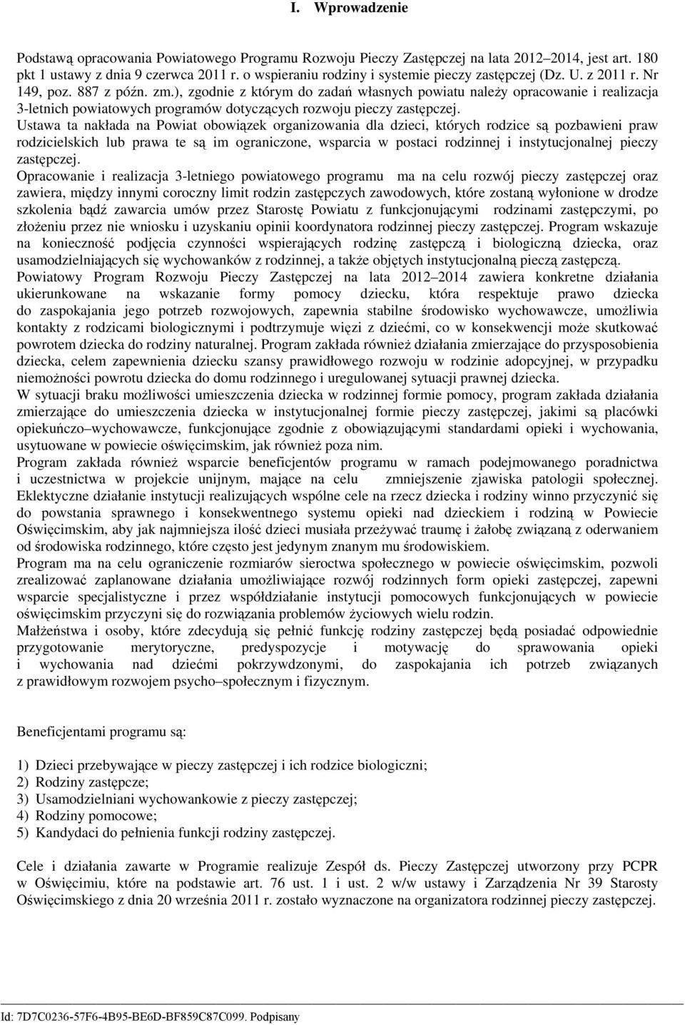 Ustaa ta nakłada na Poiat oboiązek organizoania dla dzieci, których rodzice są pozbaieni pra rodzicielskich lub praa te są im ograniczone, sparcia postaci rodzinnej i instytucjonalnej pieczy.