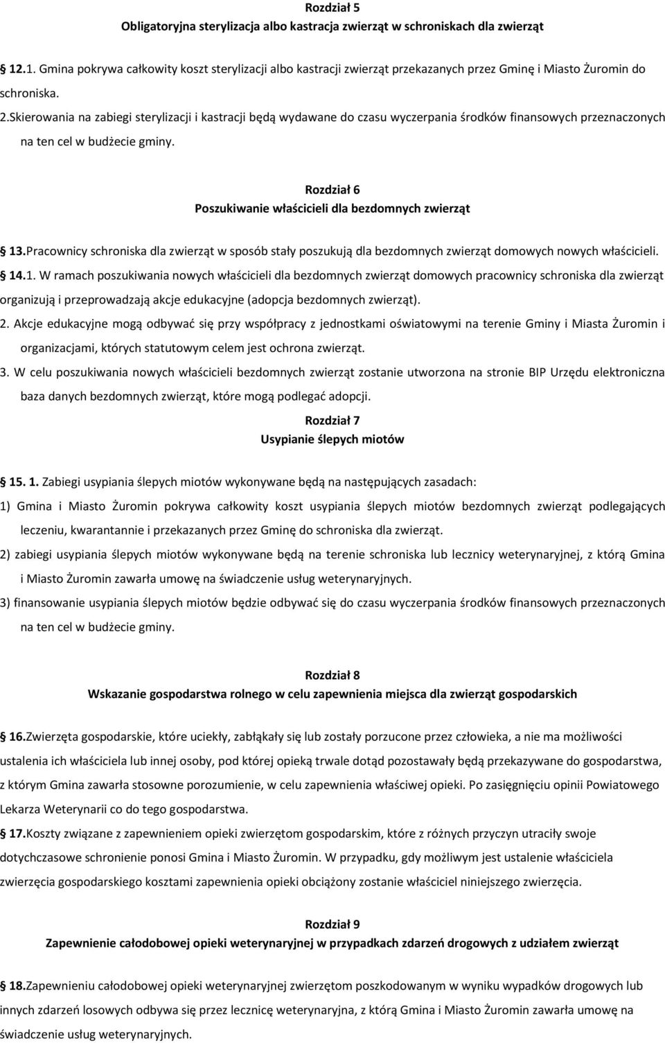 Skierowania na zabiegi sterylizacji i kastracji będą wydawane do czasu wyczerpania środków finansowych przeznaczonych na ten cel w budżecie gminy.