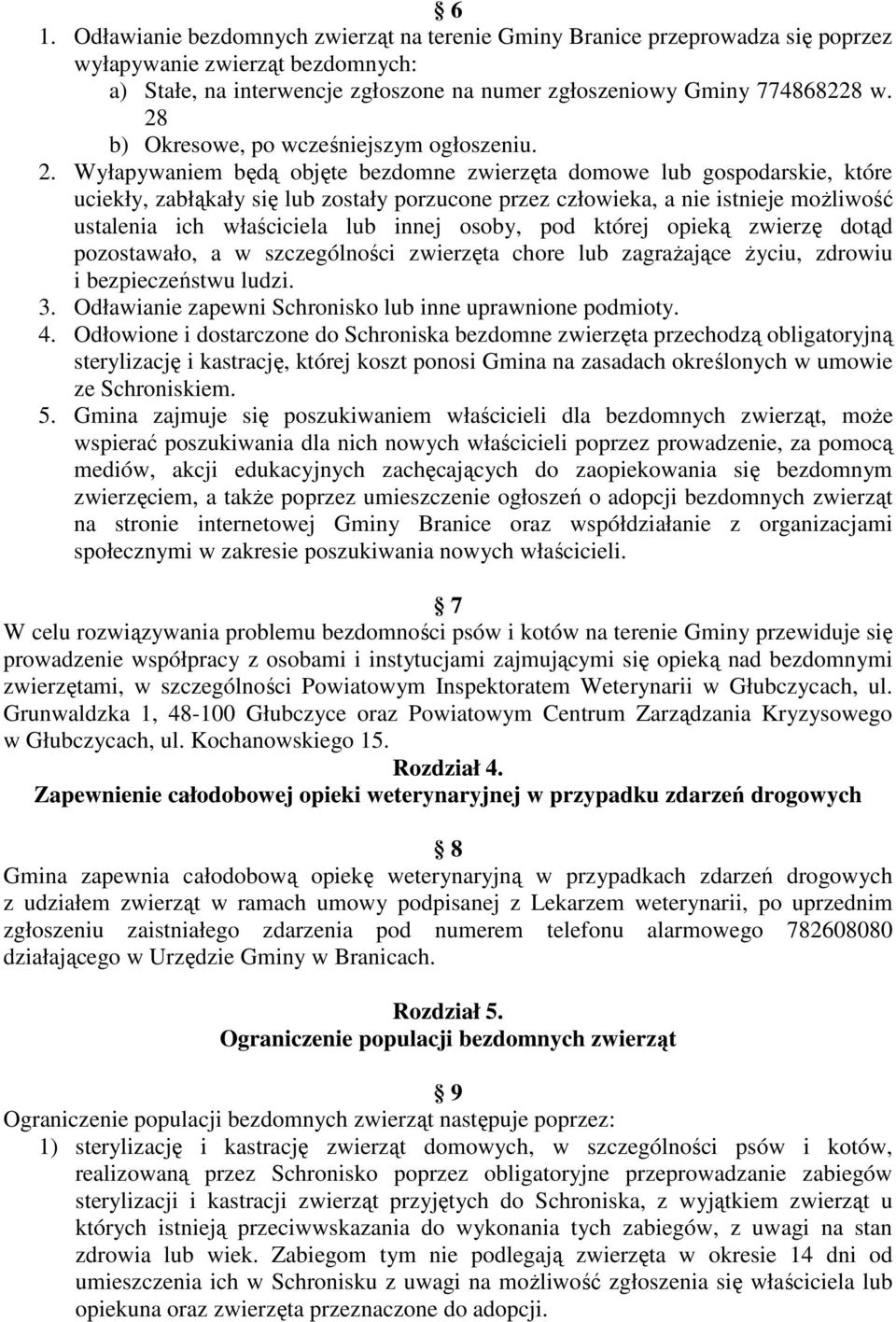 Wyłapywaniem będą objęte bezdomne zwierzęta domowe lub gospodarskie, które uciekły, zabłąkały się lub zostały porzucone przez człowieka, a nie istnieje możliwość ustalenia ich właściciela lub innej