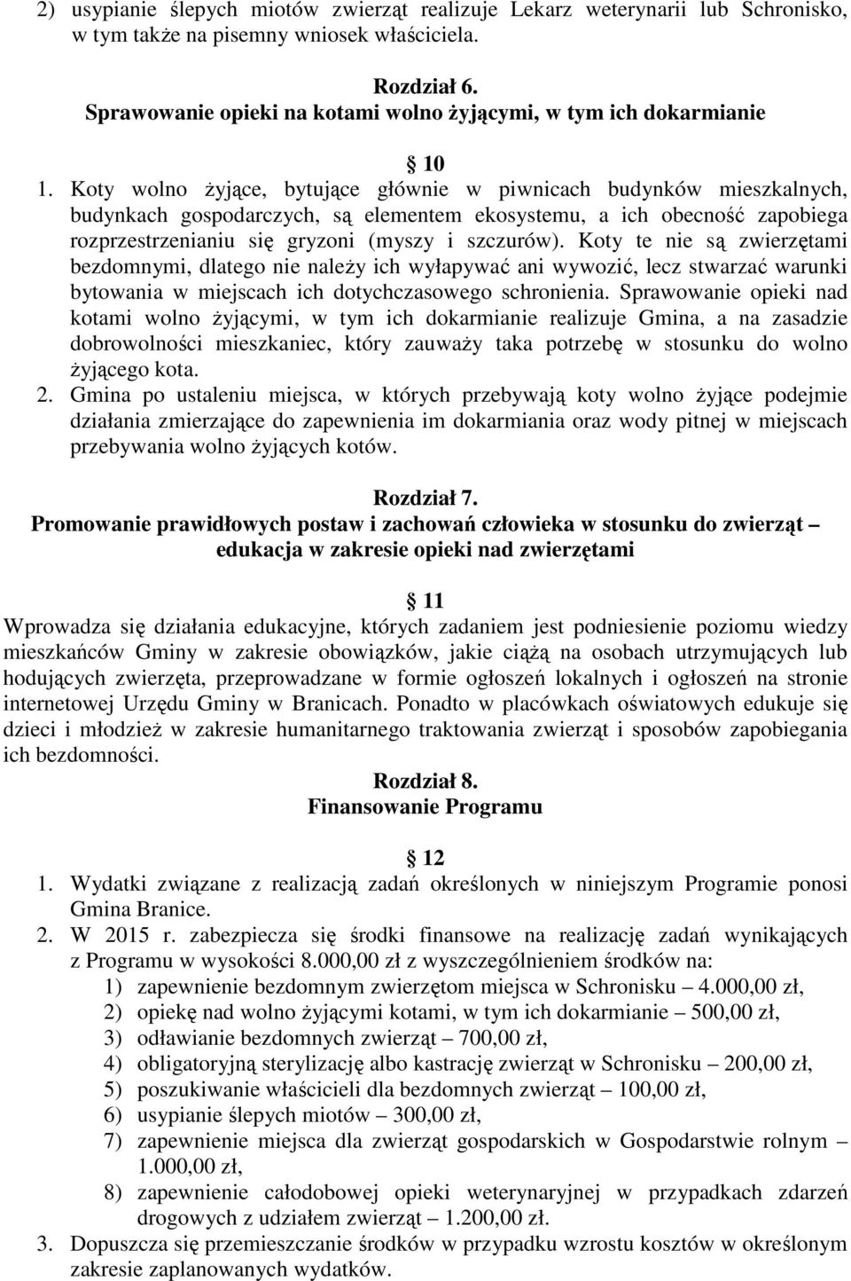 Koty wolno żyjące, bytujące głównie w piwnicach budynków mieszkalnych, budynkach gospodarczych, są elementem ekosystemu, a ich obecność zapobiega rozprzestrzenianiu się gryzoni (myszy i szczurów).