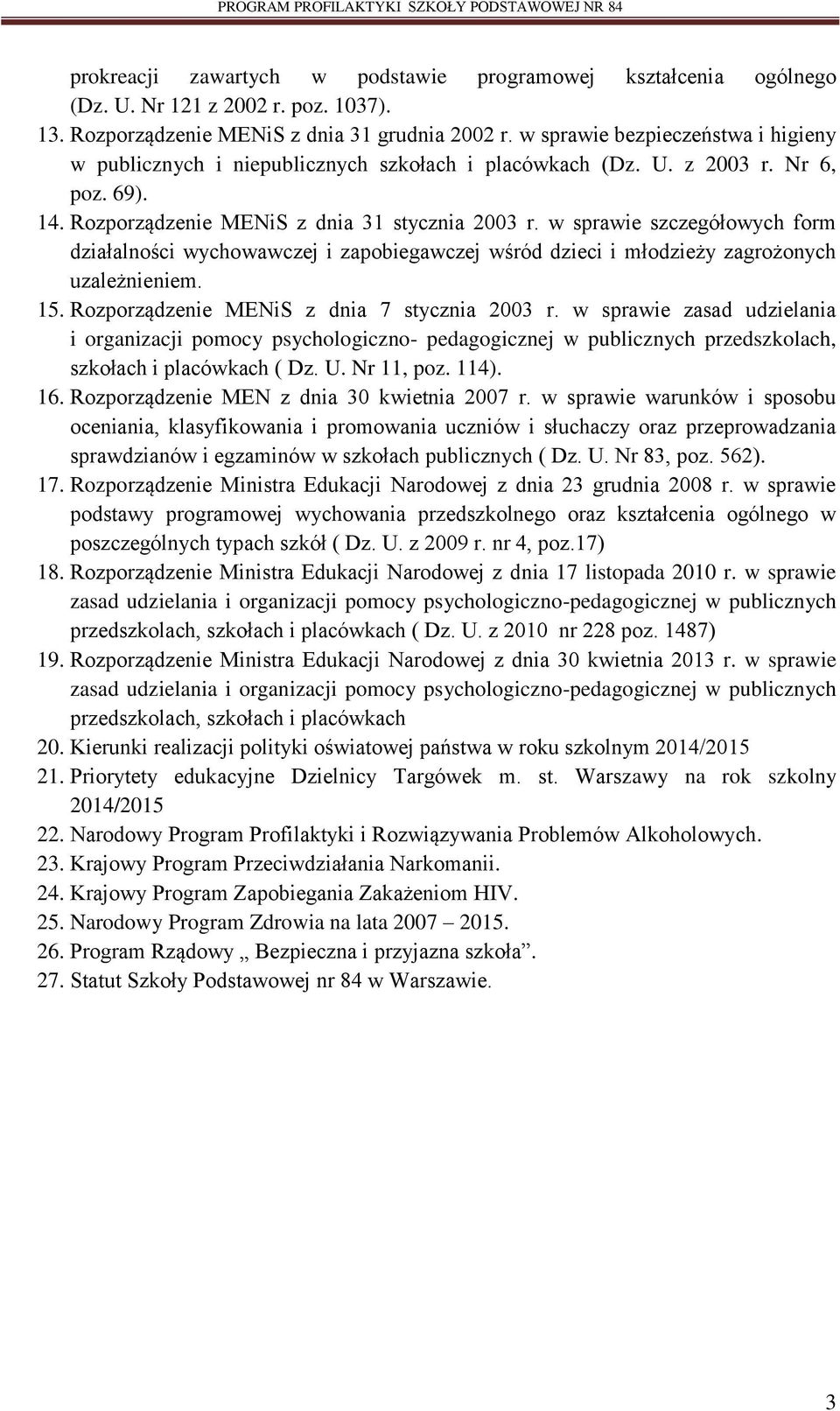 w sprawie szczegółowych form działalności wychowawczej i zapobiegawczej wśród dzieci i młodzieży zagrożonych uzależnieniem. 15. Rozporządzenie MENiS z dnia 7 stycznia 2003 r.