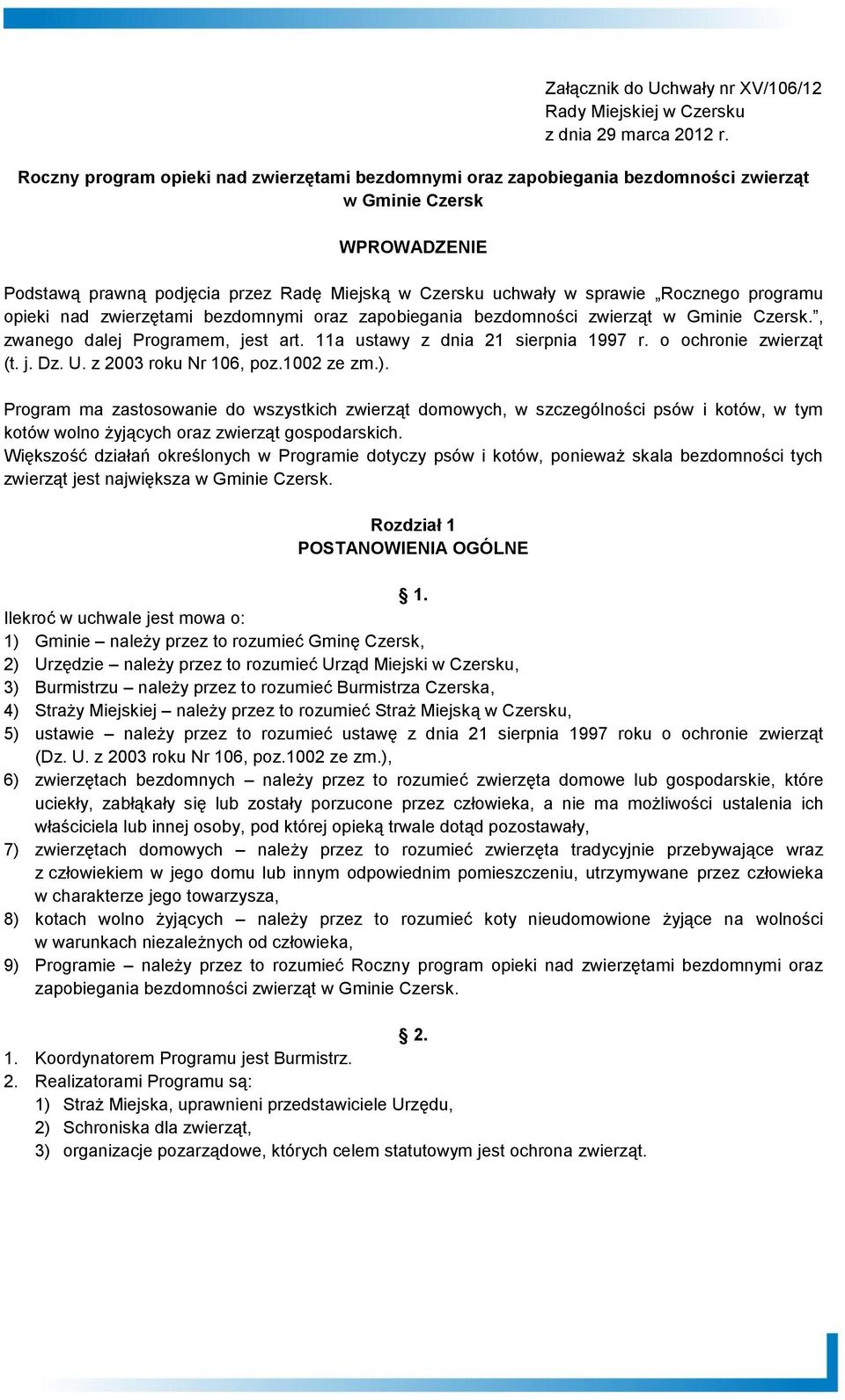 programu opieki nad zwierzętami bezdomnymi oraz zapobiegania bezdomności zwierząt w Gminie Czersk., zwanego dalej Programem, jest art. 11a ustawy z dnia 21 sierpnia 1997 r. o ochronie zwierząt (t. j. Dz.