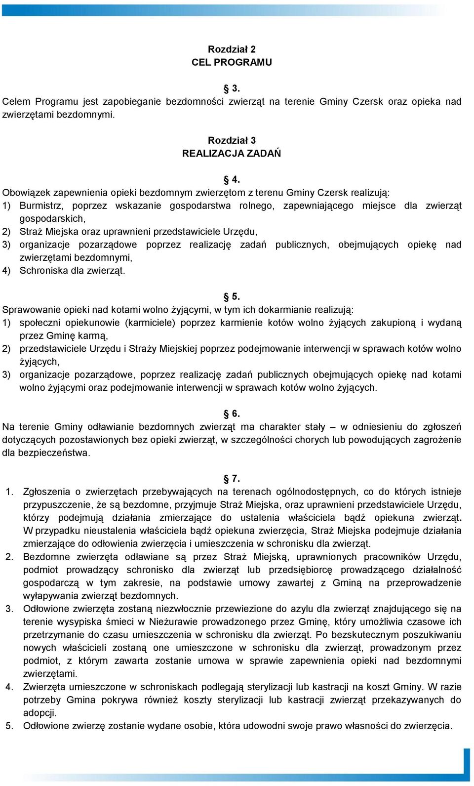 Miejska oraz uprawnieni przedstawiciele Urzędu, 3) organizacje pozarządowe poprzez realizację zadań publicznych, obejmujących opiekę nad zwierzętami bezdomnymi, 4) Schroniska dla zwierząt. 5.