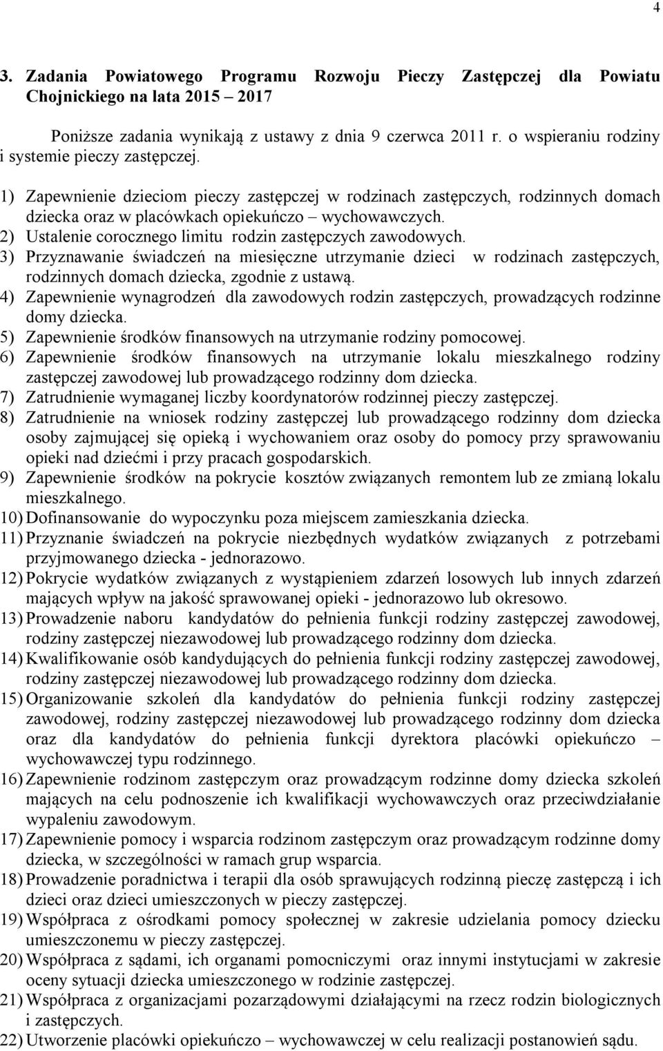 2) Ustalenie corocznego limitu rodzin zastępczych zawodowych. 3) Przyznawanie świadczeń na miesięczne utrzymanie dzieci w rodzinach zastępczych, rodzinnych domach dziecka, zgodnie z ustawą.