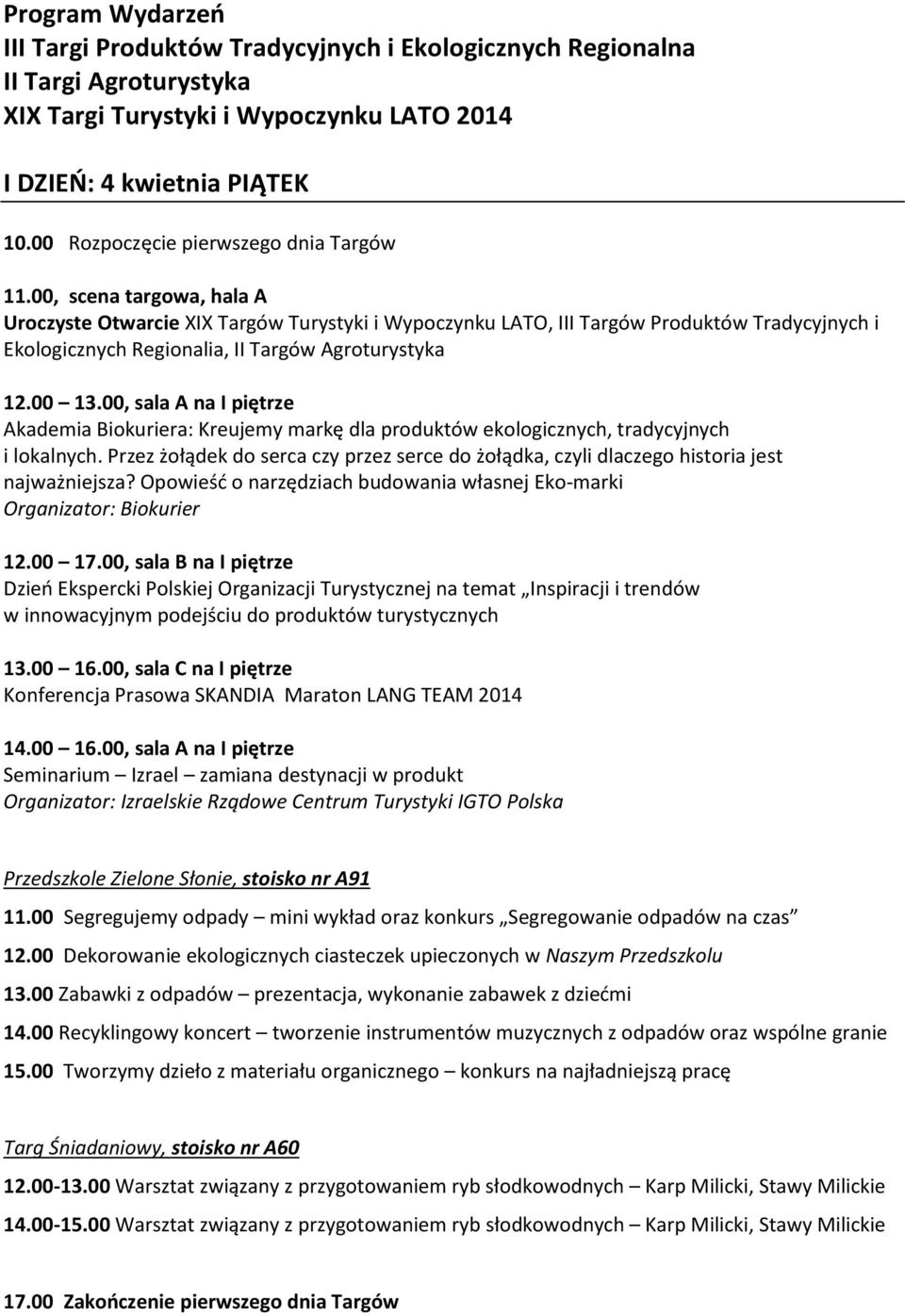 00, scena targowa, hala A Uroczyste Otwarcie XIX Targów Turystyki i Wypoczynku LATO, III Targów Produktów Tradycyjnych i Ekologicznych Regionalia, II Targów Agroturystyka 12.00 13.