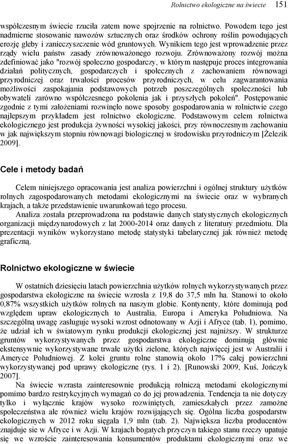 Wynikiem tego jest wprowadzenie przez rządy wielu państw zasady zrównoważonego rozwoju.