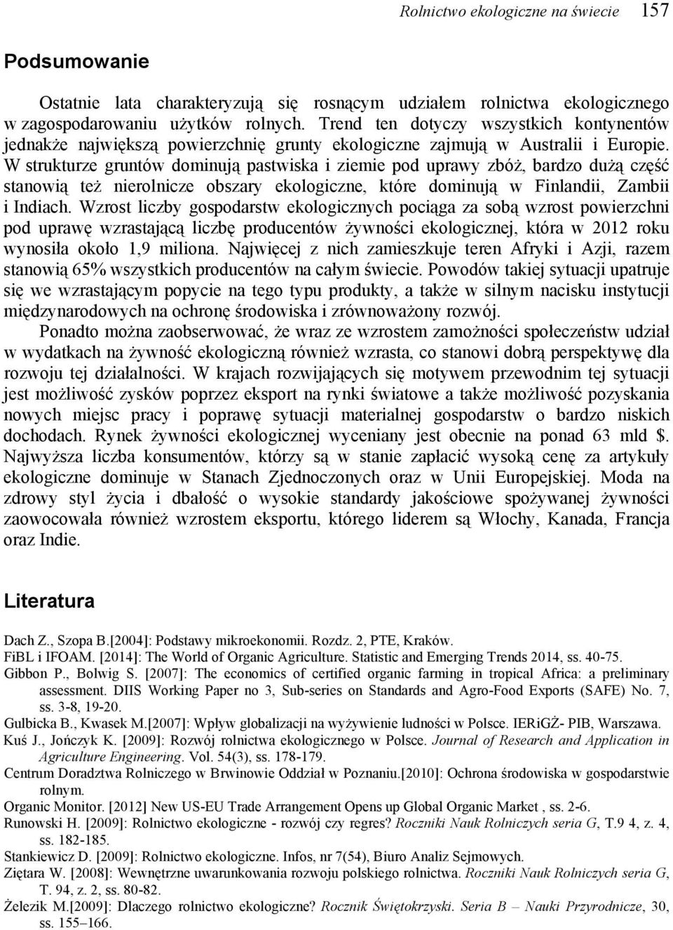 W strukturze gruntów dominują pastwiska i ziemie pod uprawy zbóż, bardzo dużą część stanowią też nierolnicze obszary ekologiczne, które dominują w Finlandii, Zambii i Indiach.