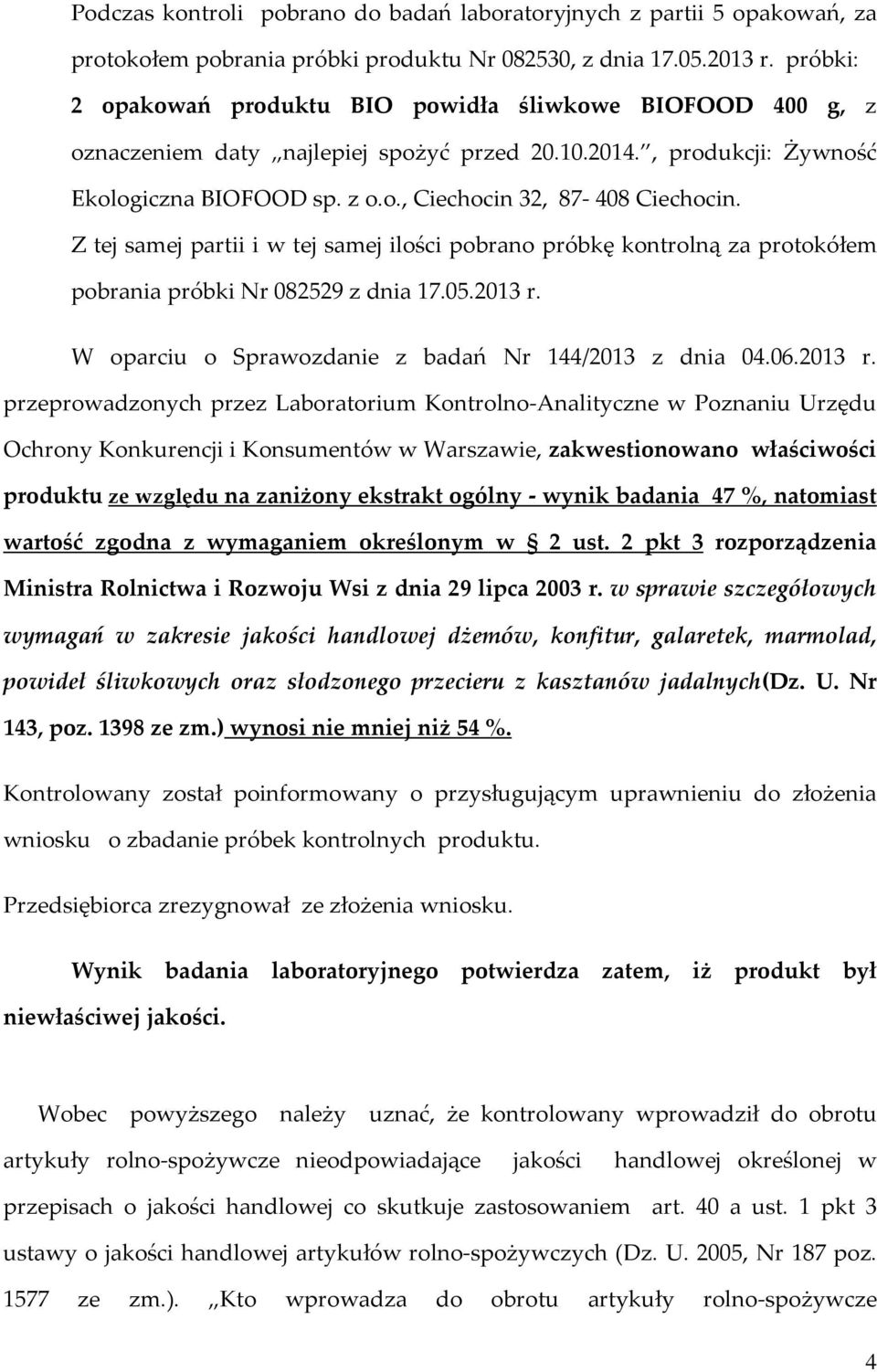 Z tej samej partii i w tej samej ilości pobrano próbkę kontrolną za protokółem pobrania próbki Nr 082529 z dnia 17.05.2013 r.