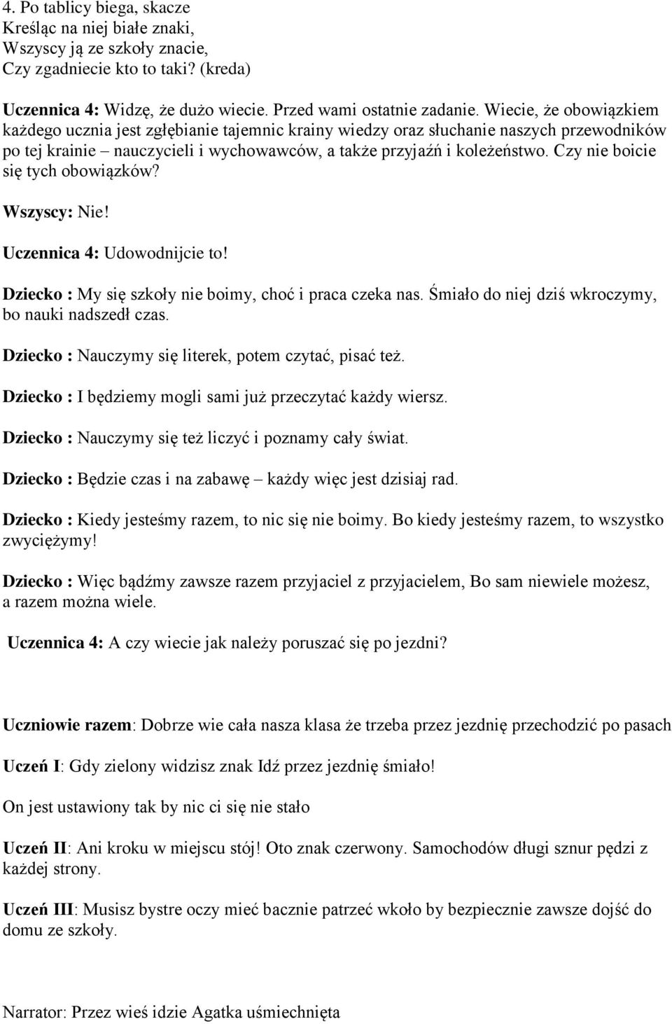 Czy nie boicie się tych obowiązków? Wszyscy: Nie! Uczennica 4: Udowodnijcie to! Dziecko : My się szkoły nie boimy, choć i praca czeka nas. Śmiało do niej dziś wkroczymy, bo nauki nadszedł czas.