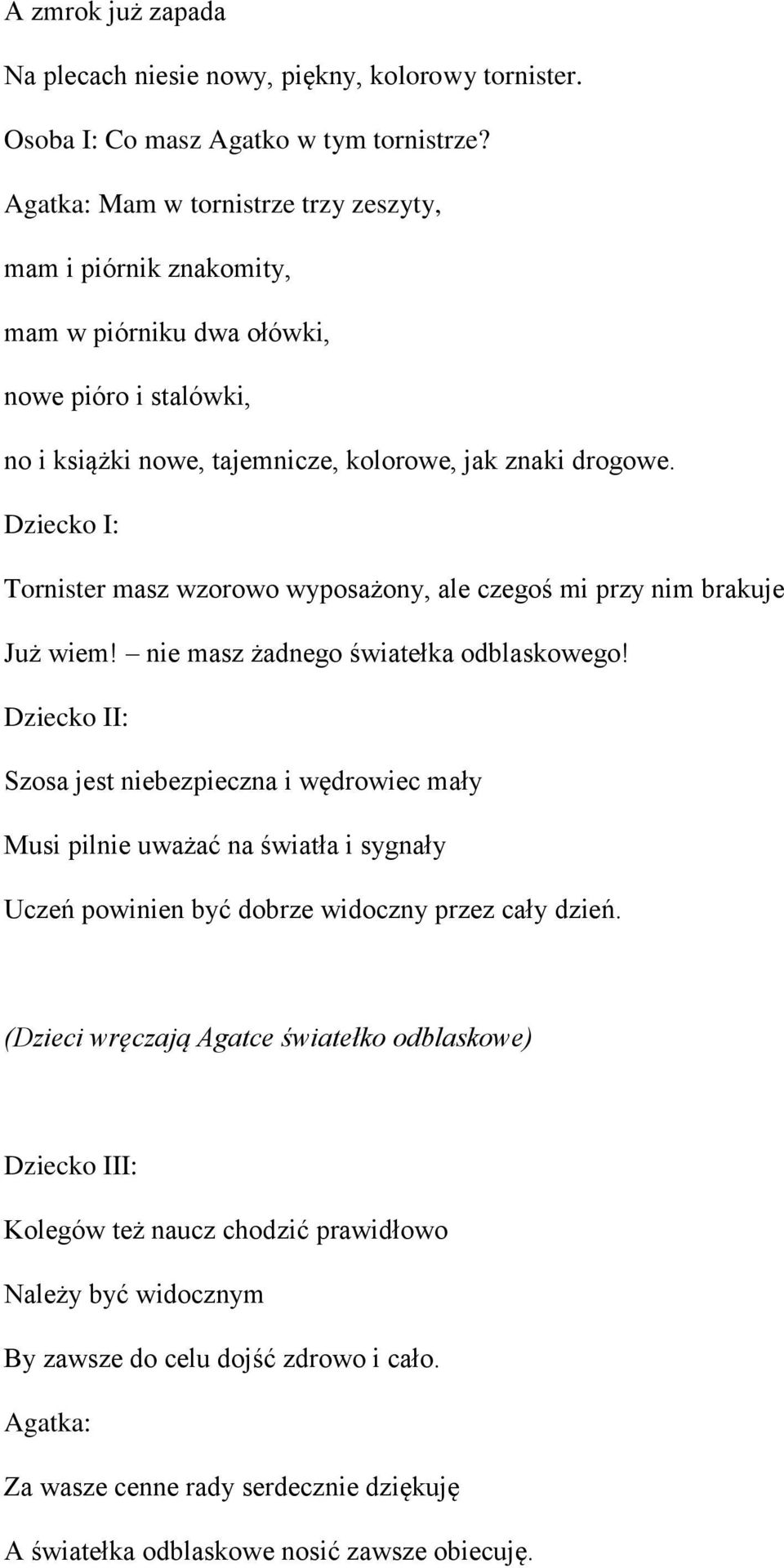 Dziecko I: Tornister masz wzorowo wyposażony, ale czegoś mi przy nim brakuje Już wiem! nie masz żadnego światełka odblaskowego!