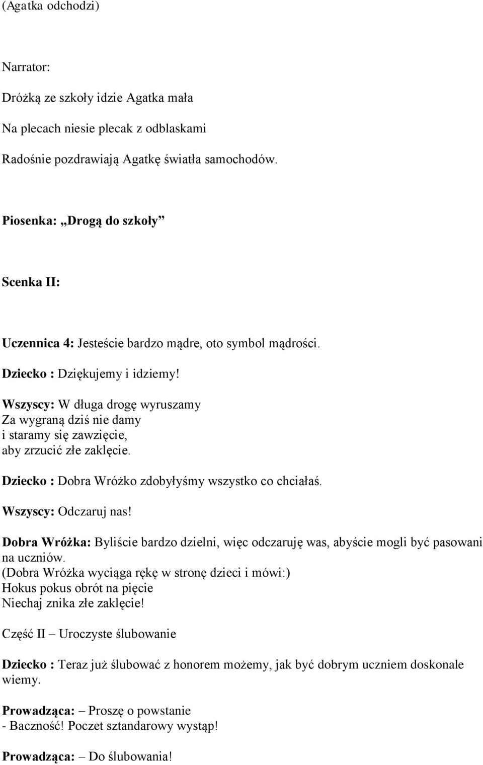 Wszyscy: W długa drogę wyruszamy i staramy się zawzięcie, aby zrzucić złe zaklęcie. Dziecko : Dobra Wróżko zdobyłyśmy wszystko co chciałaś. Wszyscy: Odczaruj nas!