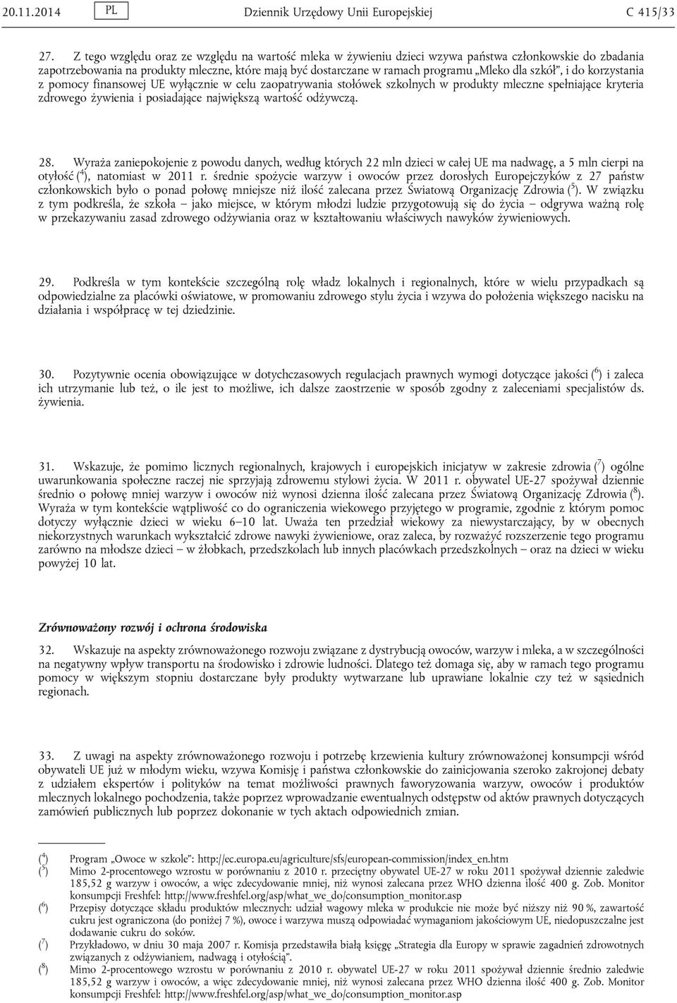szkół, i do korzystania z pomocy finansowej UE wyłącznie w celu zaopatrywania stołówek szkolnych w produkty mleczne spełniające kryteria zdrowego żywienia i posiadające największą wartość odżywczą.