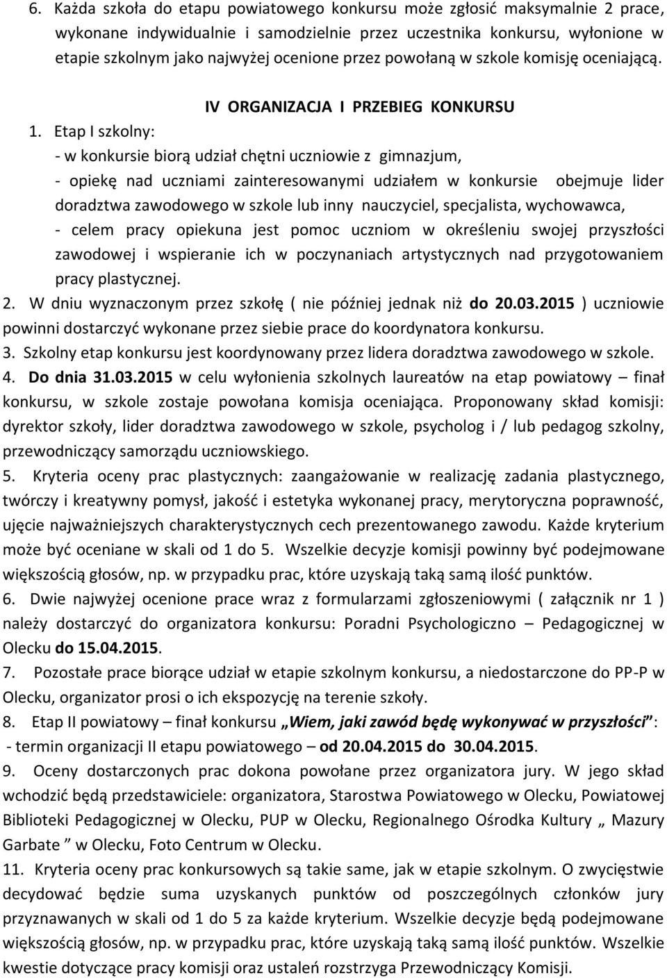 Etap I szkolny: - w konkursie biorą udział chętni uczniowie z gimnazjum, - opiekę nad uczniami zainteresowanymi udziałem w konkursie obejmuje lider doradztwa zawodowego w szkole lub inny nauczyciel,