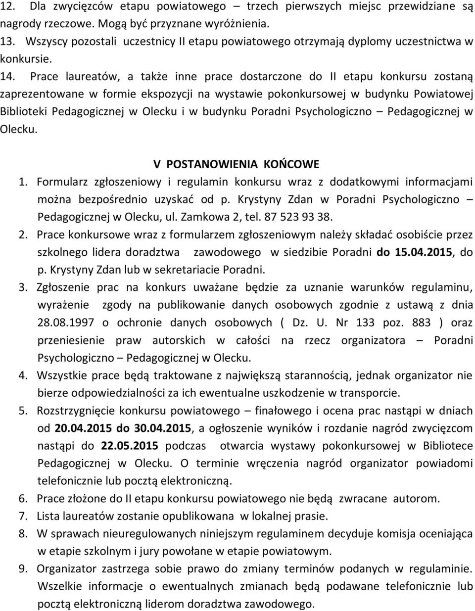 Prace laureatów, a także inne prace dostarczone do II etapu konkursu zostaną zaprezentowane w formie ekspozycji na wystawie pokonkursowej w budynku Powiatowej Biblioteki Pedagogicznej w Olecku i w