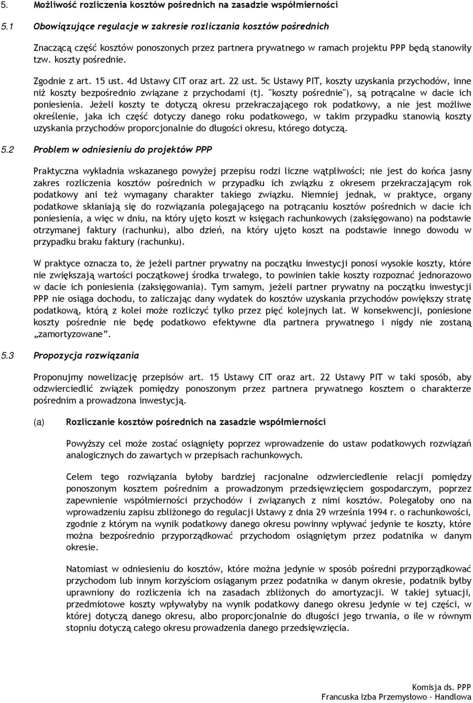 Zgodnie z art. 15 ust. 4d Ustawy CIT oraz art. 22 ust. 5c Ustawy PIT, koszty uzyskania przychodów, inne niŝ koszty bezpośrednio związane z przychodami (tj.