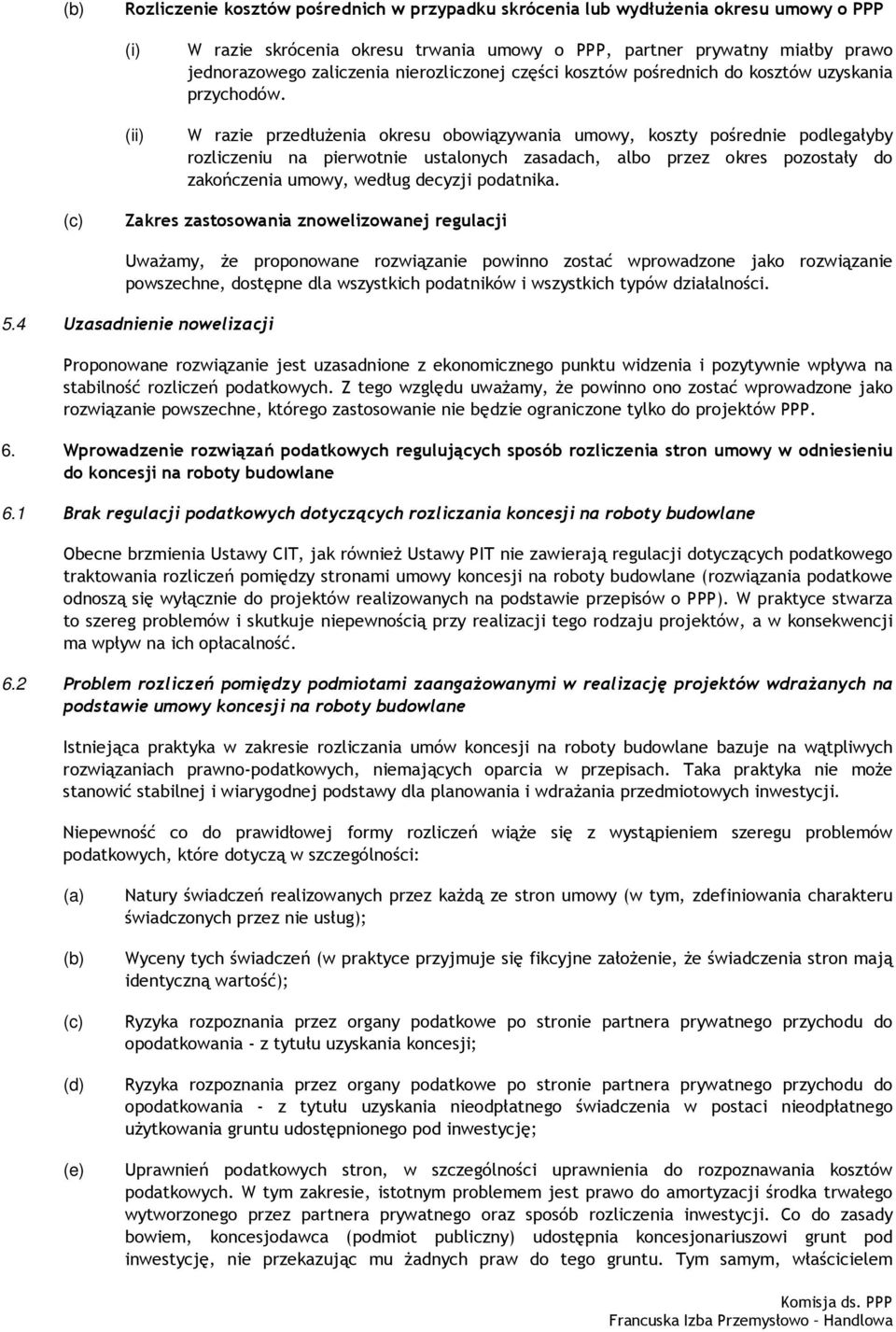 W razie przedłuŝenia okresu obowiązywania umowy, koszty pośrednie podlegałyby rozliczeniu na pierwotnie ustalonych zasadach, albo przez okres pozostały do zakończenia umowy, według decyzji podatnika.