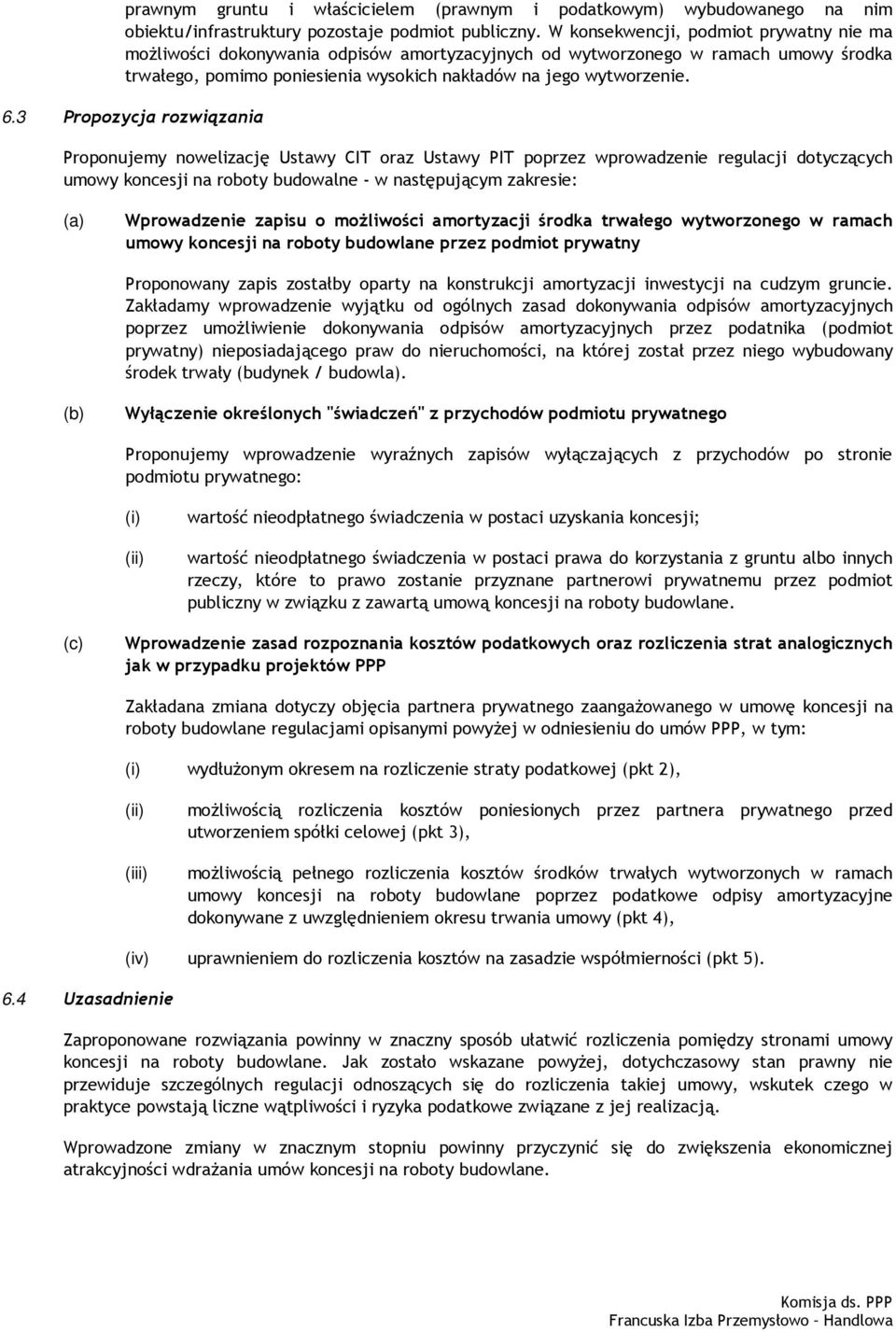 3 Propozycja rozwiązania Proponujemy nowelizację Ustawy CIT oraz Ustawy PIT poprzez wprowadzenie regulacji dotyczących umowy koncesji na roboty budowalne - w następującym zakresie: Wprowadzenie