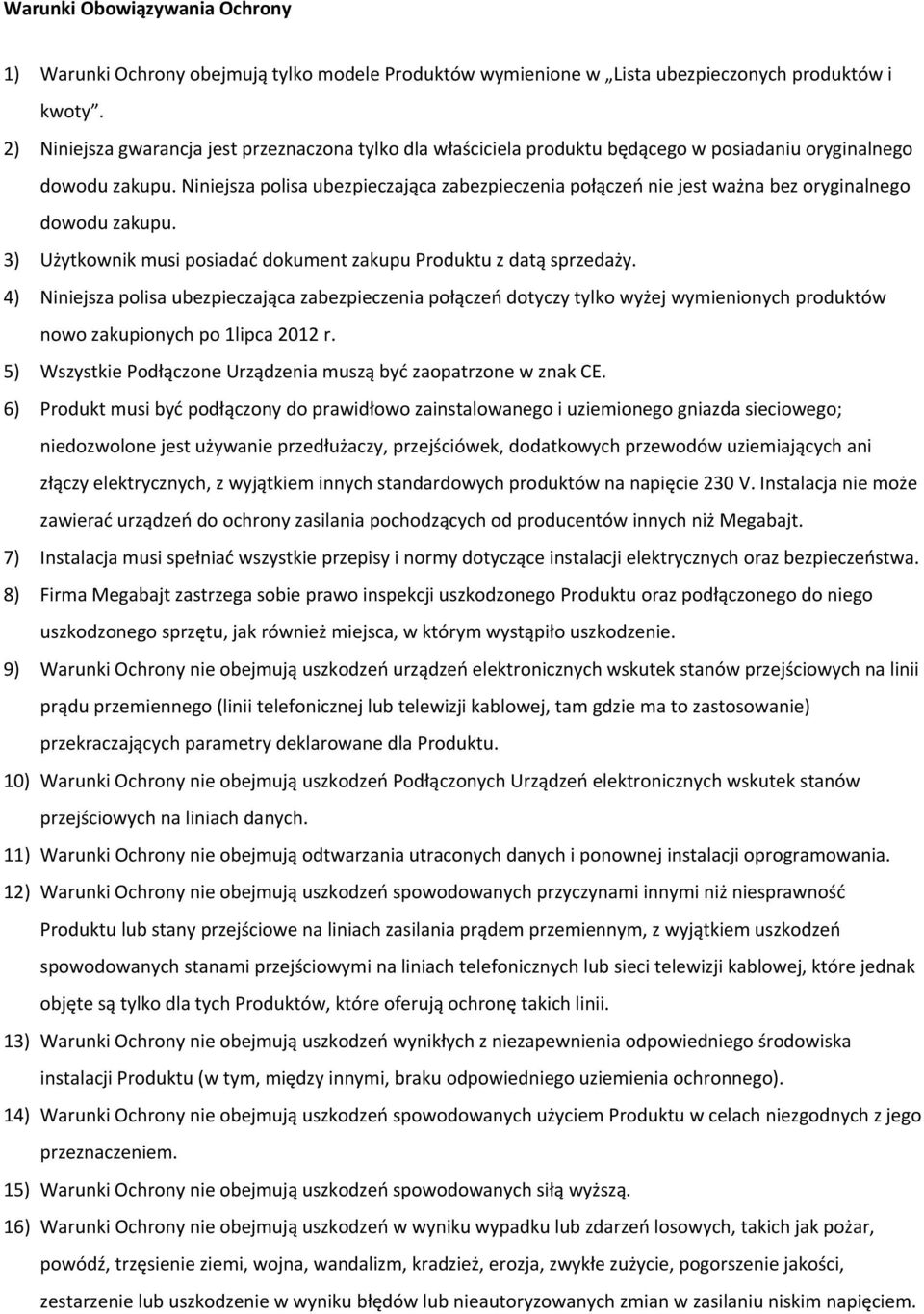 Niniejsza polisa ubezpieczająca zabezpieczenia połączeń nie jest ważna bez oryginalnego dowodu zakupu. 3) Użytkownik musi posiadać dokument zakupu Produktu z datą sprzedaży.