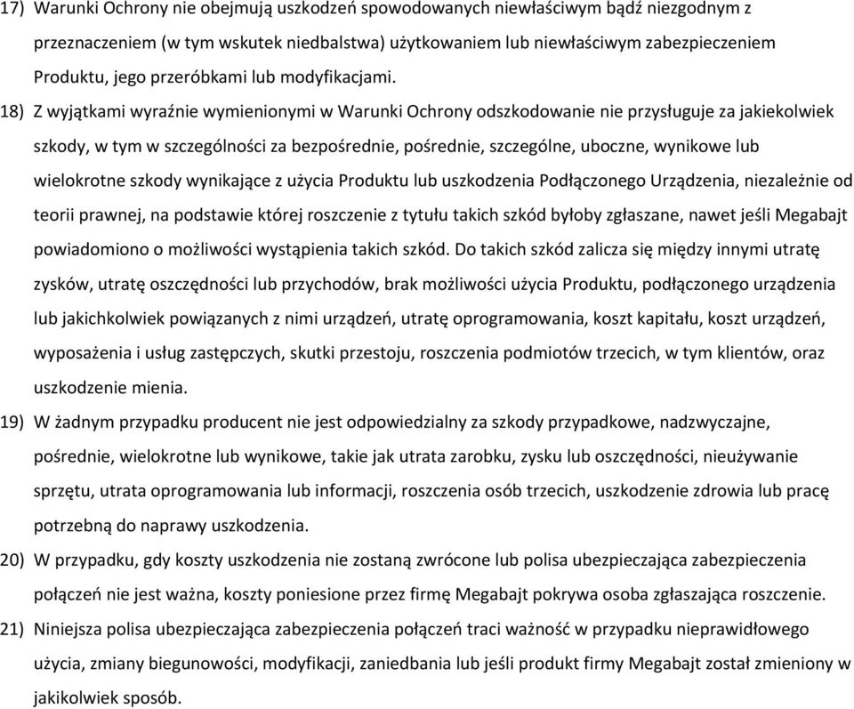 18) Z wyjątkami wyraźnie wymienionymi w Warunki Ochrony odszkodowanie nie przysługuje za jakiekolwiek szkody, w tym w szczególności za bezpośrednie, pośrednie, szczególne, uboczne, wynikowe lub