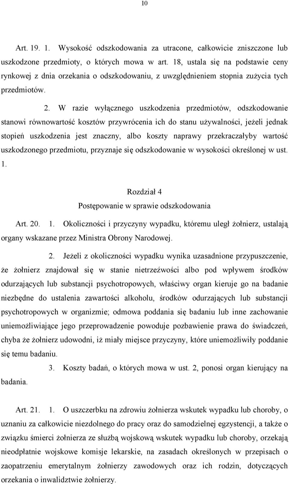 W razie wyłącznego uszkodzenia przedmiotów, odszkodowanie stanowi równowartość kosztów przywrócenia ich do stanu używalności, jeżeli jednak stopień uszkodzenia jest znaczny, albo koszty naprawy