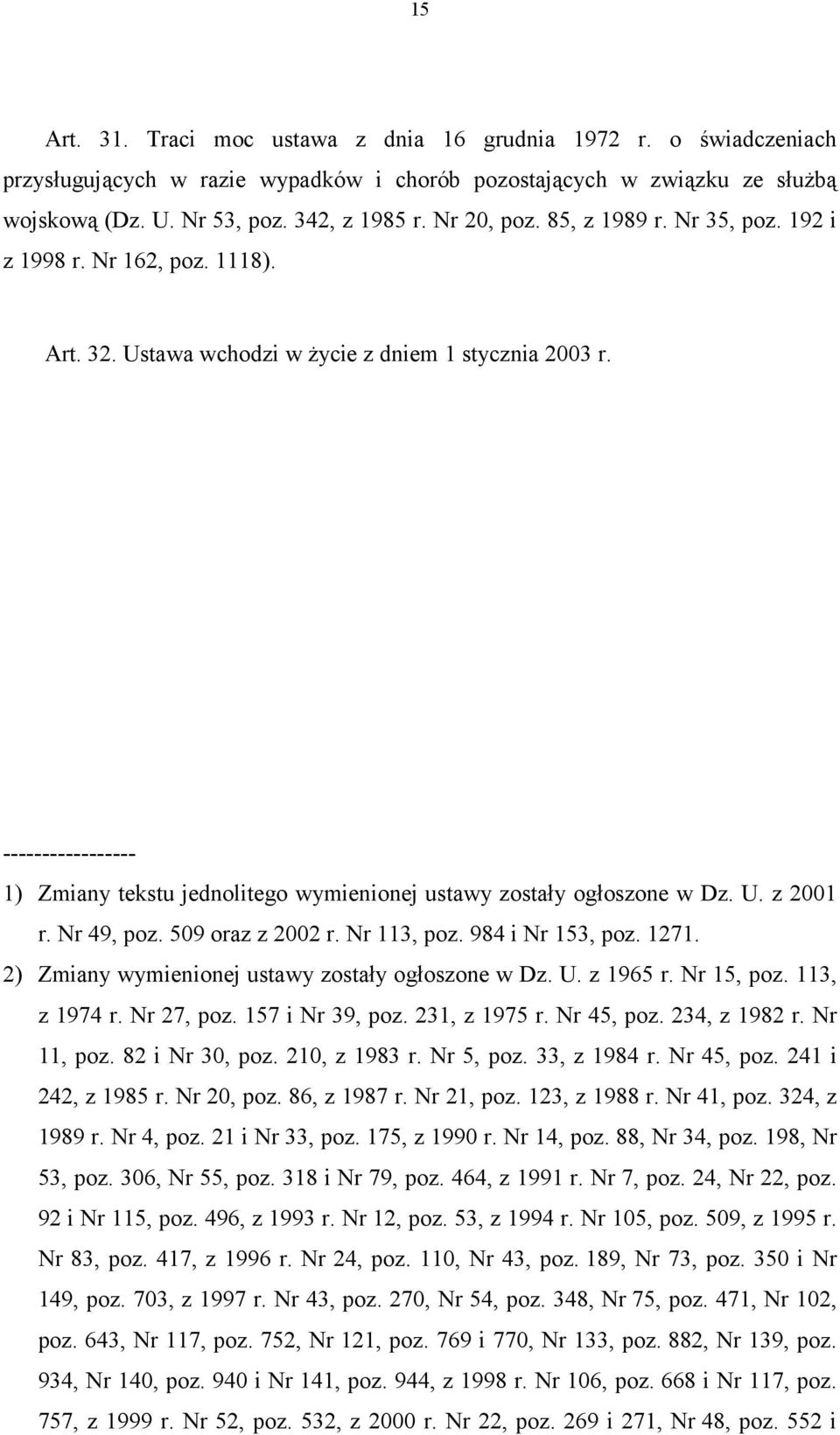 ----------------- 1) Zmiany tekstu jednolitego wymienionej ustawy zostały ogłoszone w Dz. U. z 2001 r. Nr 49, poz. 509 oraz z 2002 r. Nr 113, poz. 984 i Nr 153, poz. 1271.